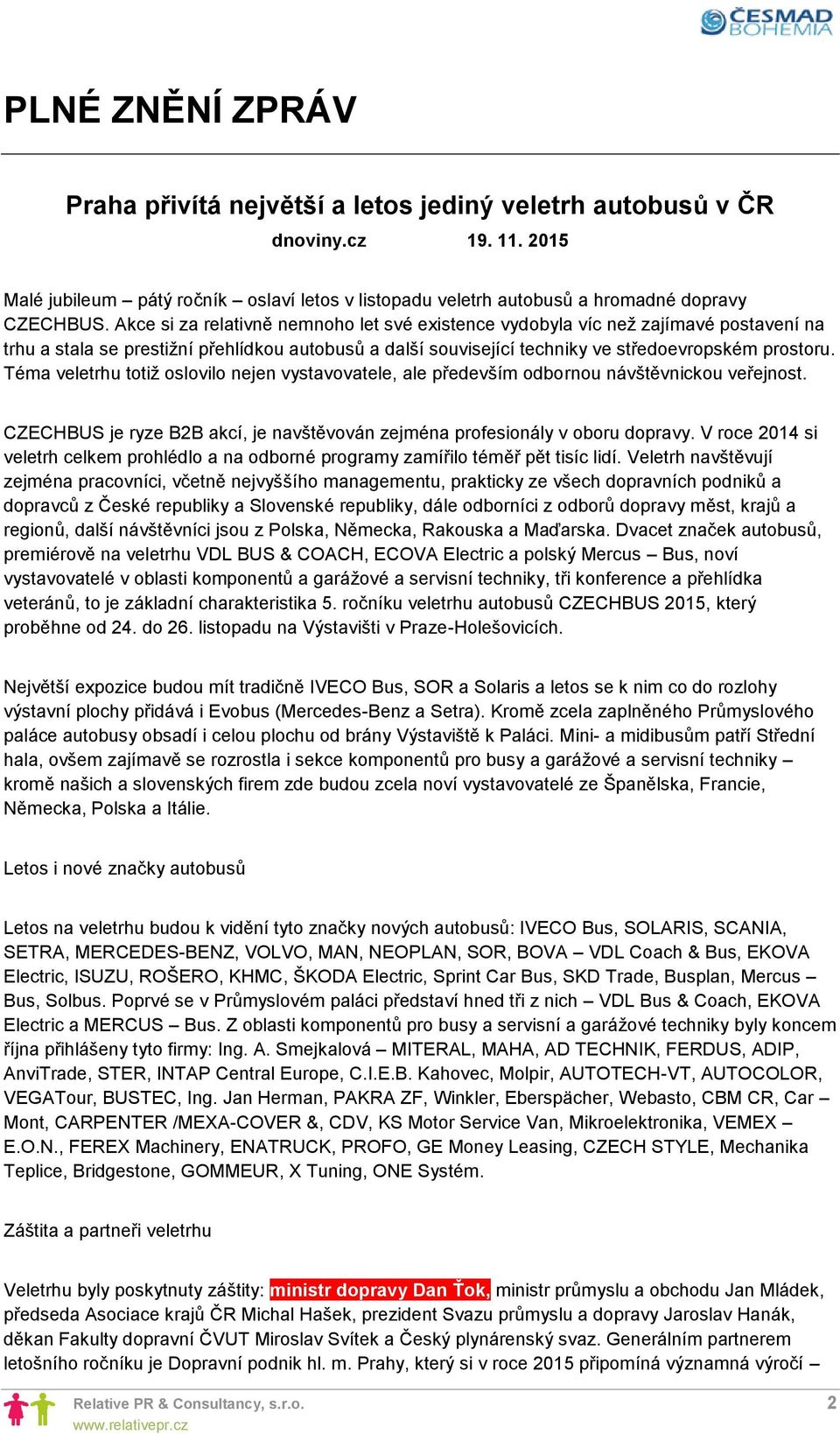 Téma veletrhu totiž oslovilo nejen vystavovatele, ale především odbornou návštěvnickou veřejnost. CZECHBUS je ryze B2B akcí, je navštěvován zejména profesionály v oboru dopravy.