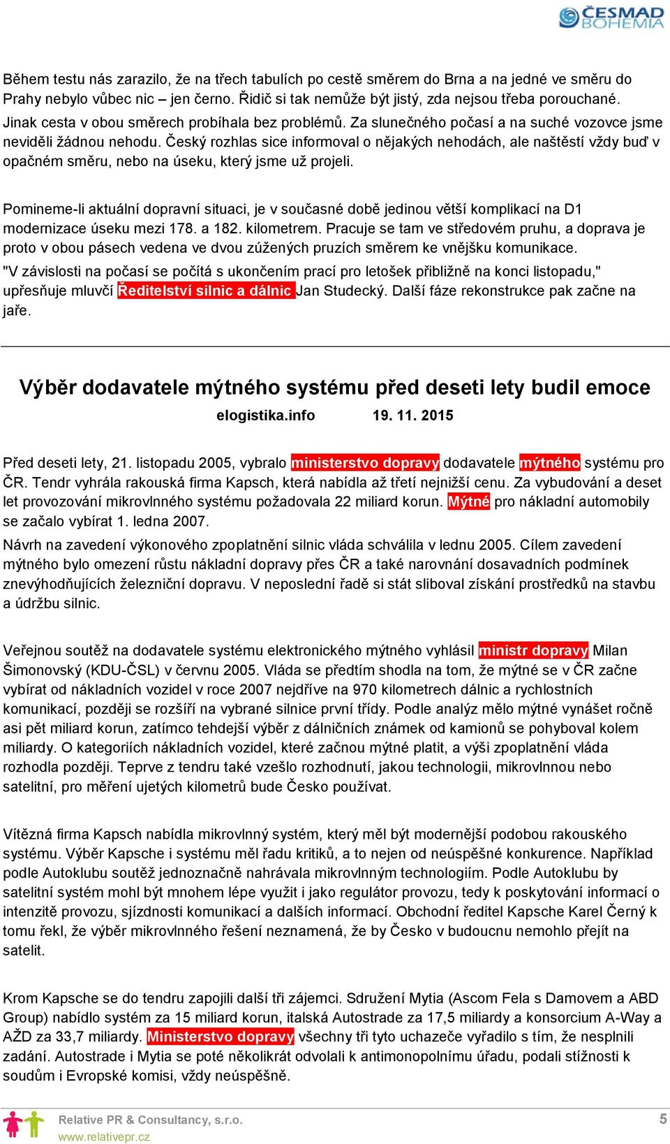 Český rozhlas sice informoval o nějakých nehodách, ale naštěstí vždy buď v opačném směru, nebo na úseku, který jsme už projeli.