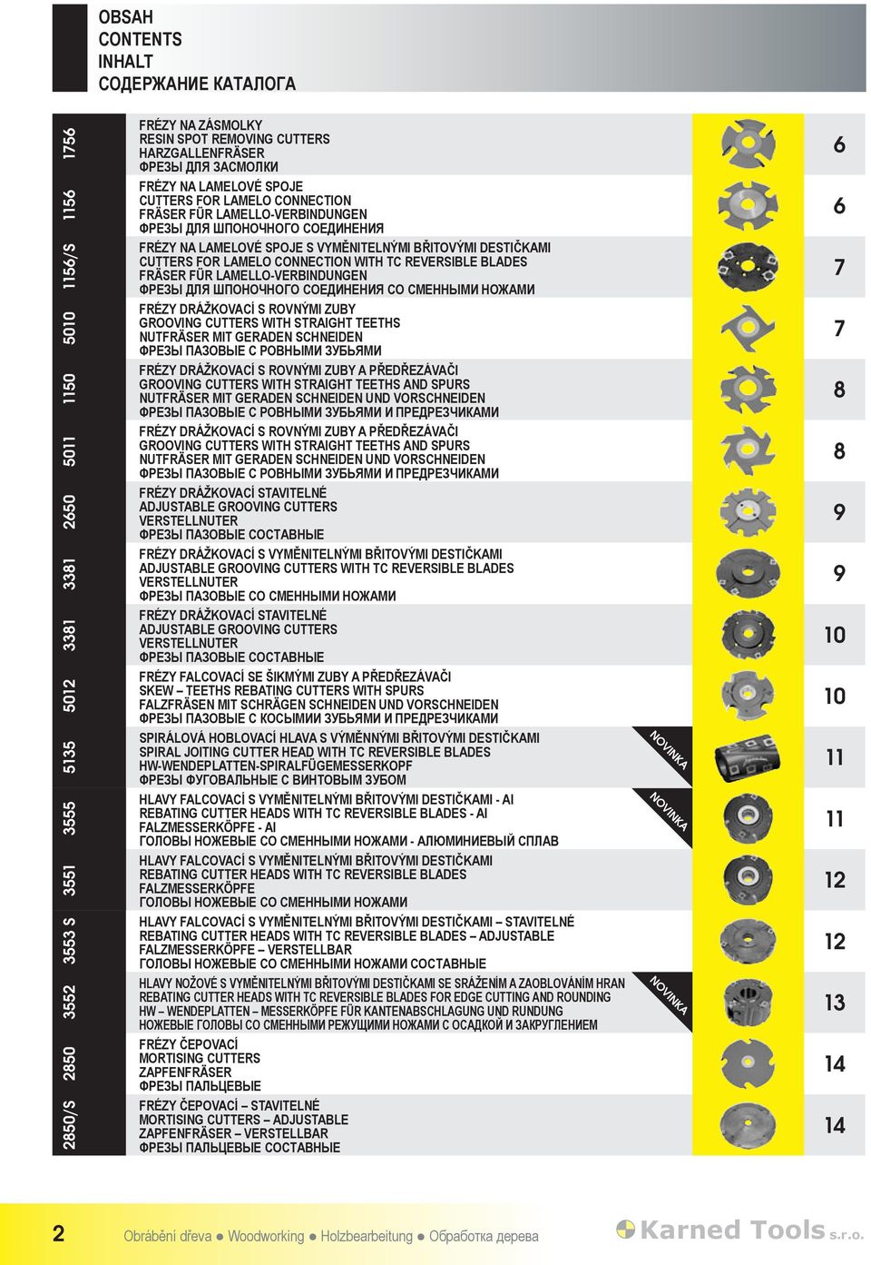 LAMELLO-VERBINDUNGEN ФРЕЗЫ ДЛЯ ШПОНОЧНОГО СОЕДИНЕНИЯ СО СМЕННЫМИ НОЖАМИ 7 5010 FRÉZY DRÁŽKOVACÍ S ROVNÝMI ZUBY GROOVING CUTTERS WITH STRAIGHT TEETHS NUTFRÄSER MIT GERADEN SCHNEIDEN ФРЕЗЫ ПАЗОВЫЕ С