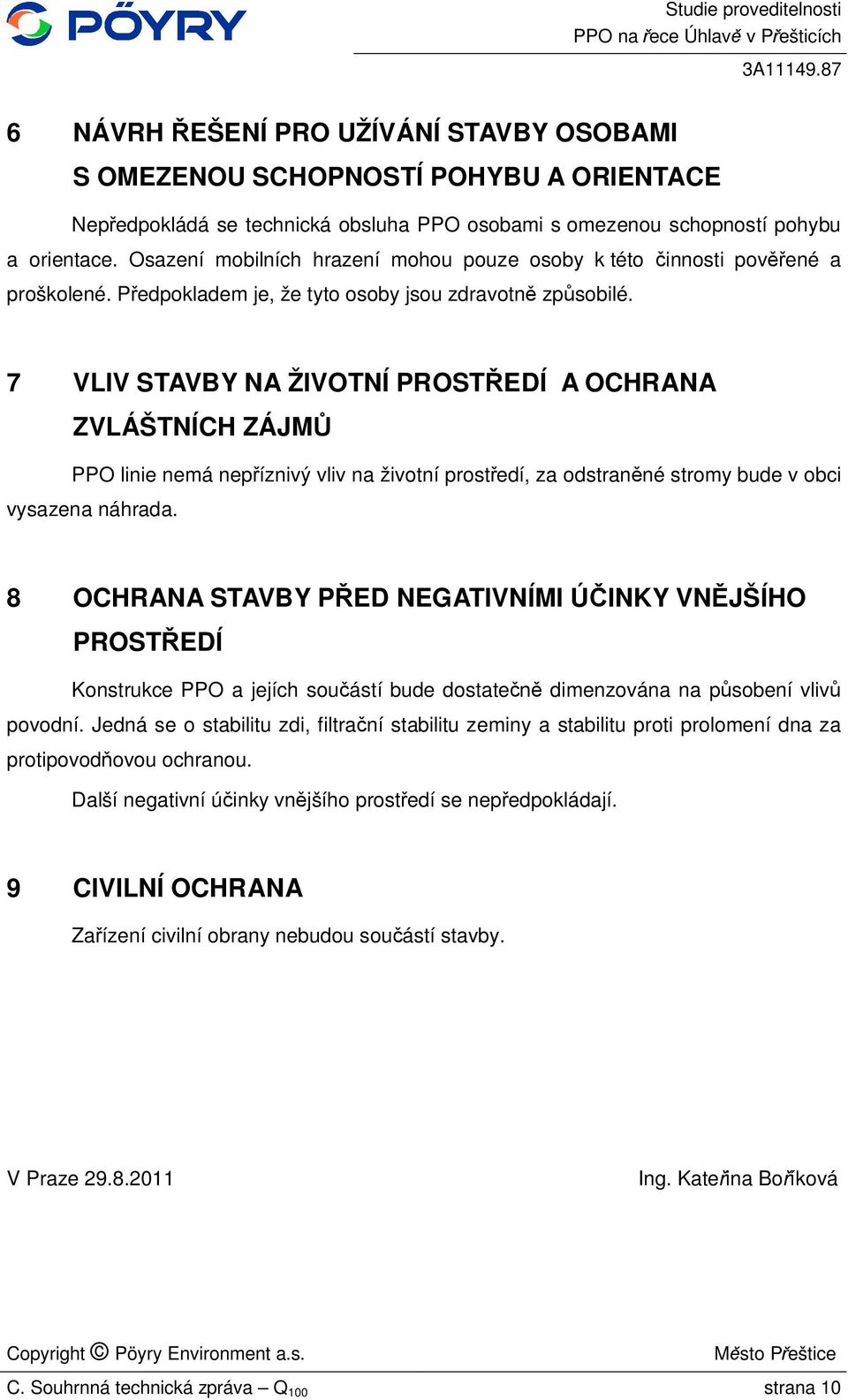 7 VLIV STAVBY NA ŽIVOTNÍ PROST EDÍ A OCHRANA ZVLÁŠTNÍCH ZÁJM PPO linie nemá nep íznivý vliv na životní prost edí, za odstran né stromy bude v obci vysazena náhrada.