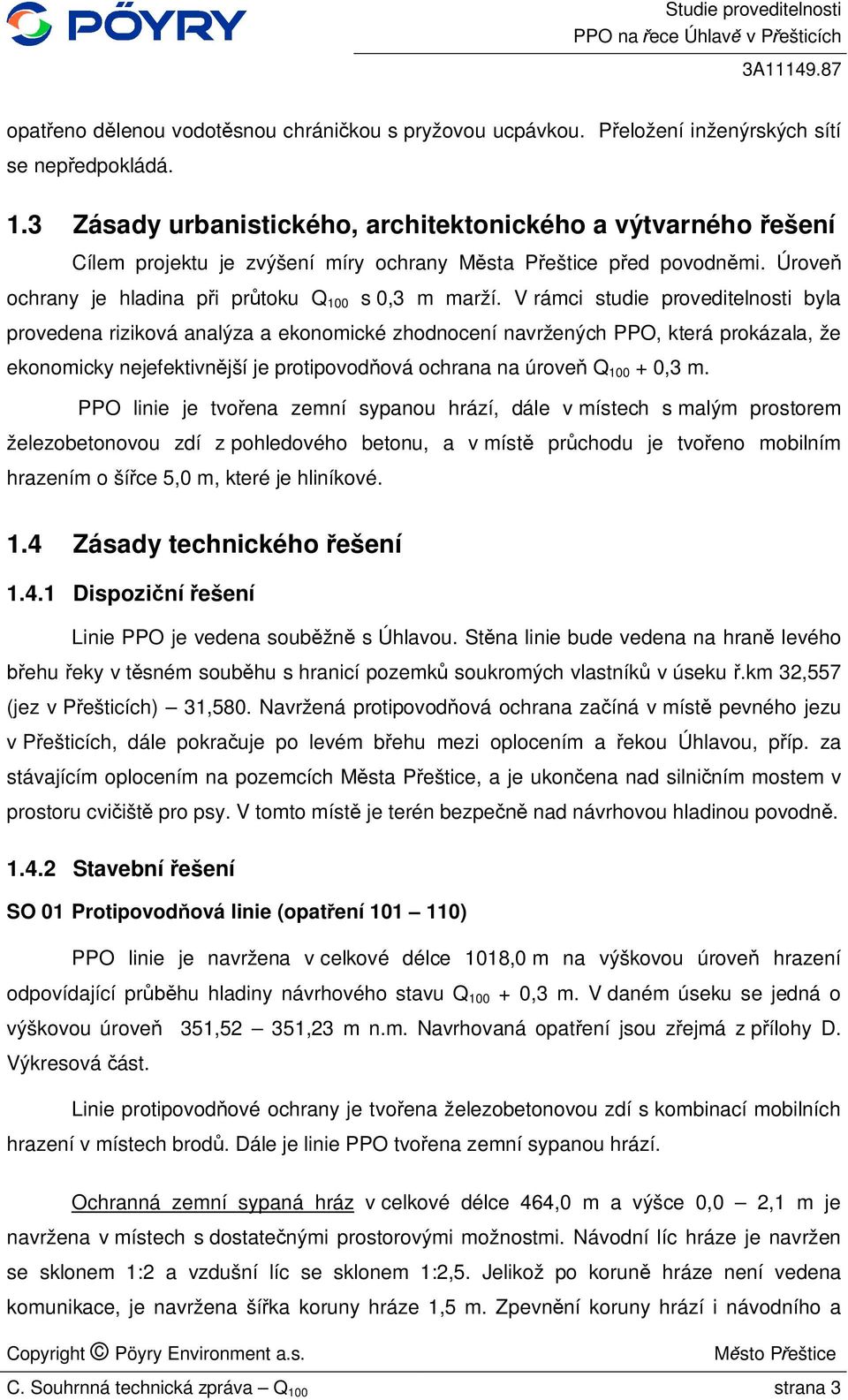 V rámci studie proveditelnosti byla provedena riziková analýza a ekonomické zhodnocení navržených PPO, která prokázala, že ekonomicky nejefektivn jší je protipovod ová ochrana na úrove Q 100 + 0,3 m.