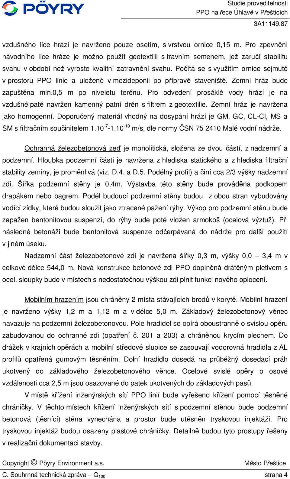 Po ítá se s využitím ornice sejmuté v prostoru PPO linie a uložené v mezideponii po p íprav staveništ. Zemní hráz bude zapušt na min.0,5 m po niveletu terénu.