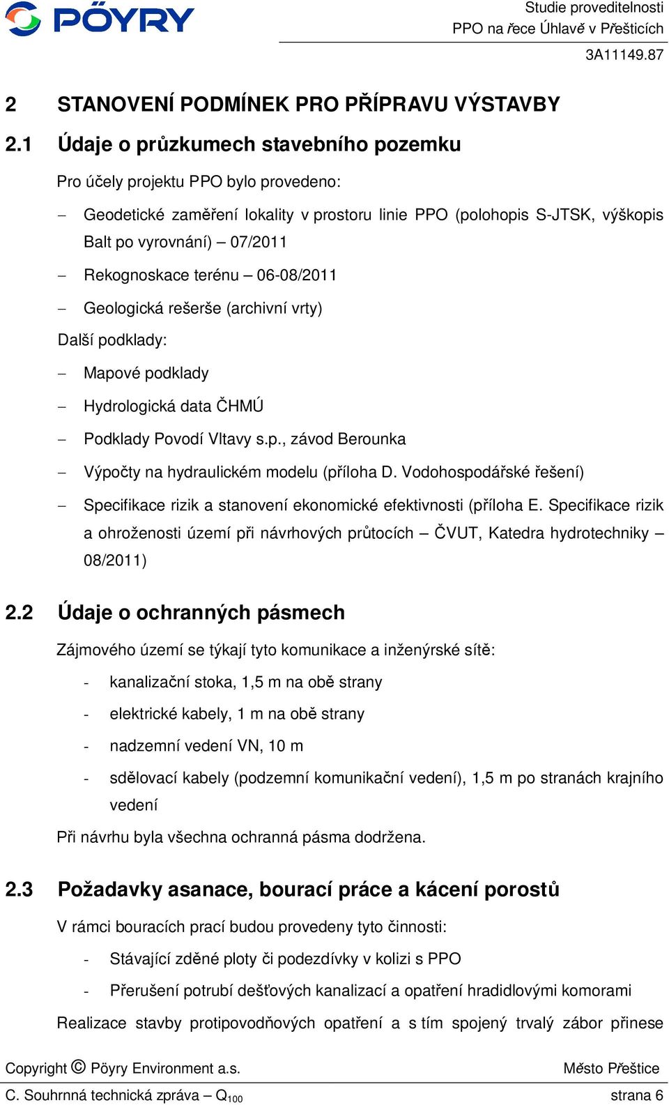 terénu 06-08/2011 Geologická rešerše (archivní vrty) Další podklady: Mapové podklady Hydrologická data HMÚ Podklady Povodí Vltavy s.p., závod Berounka Výpo ty na hydraulickém modelu (p íloha D.