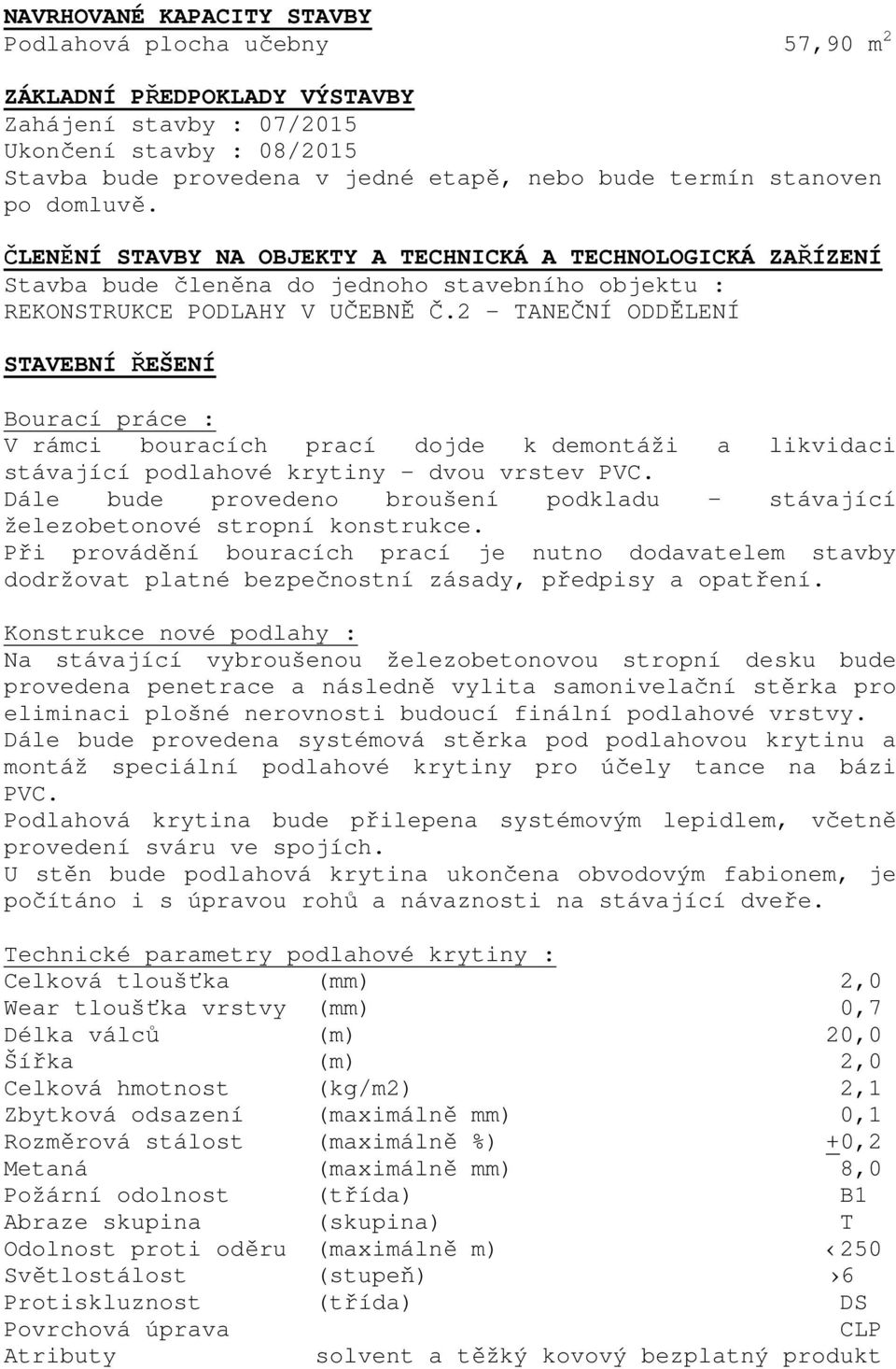 2 - TANEČNÍ ODDĚLENÍ STAVEBNÍ ŘEŠENÍ Bourací práce : V rámci bouracích prací dojde k demontáži a likvidaci stávající podlahové krytiny dvou vrstev PVC.