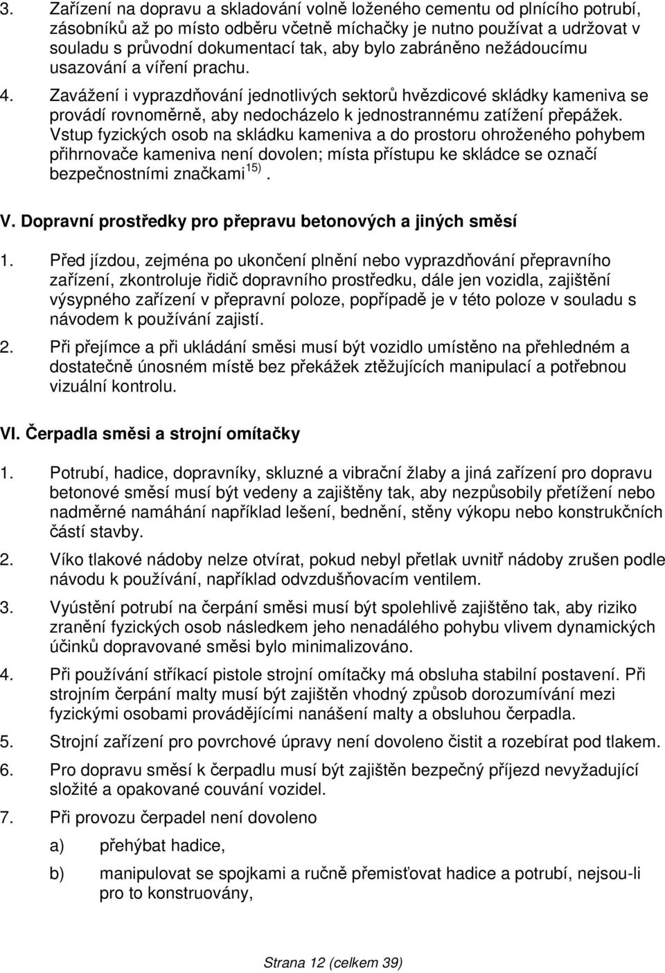 Zavážení i vyprazdňování jednotlivých sektorů hvězdicové skládky kameniva se provádí rovnoměrně, aby nedocházelo k jednostrannému zatížení přepážek.