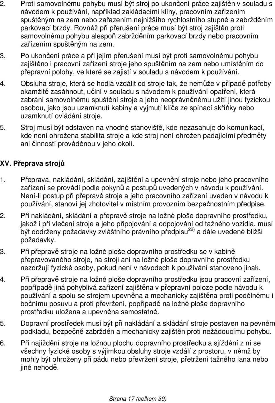 Rovněž při přerušení práce musí být stroj zajištěn proti samovolnému pohybu alespoň zabržděním parkovací brzdy nebo pracovním zařízením spuštěným na zem. 3.