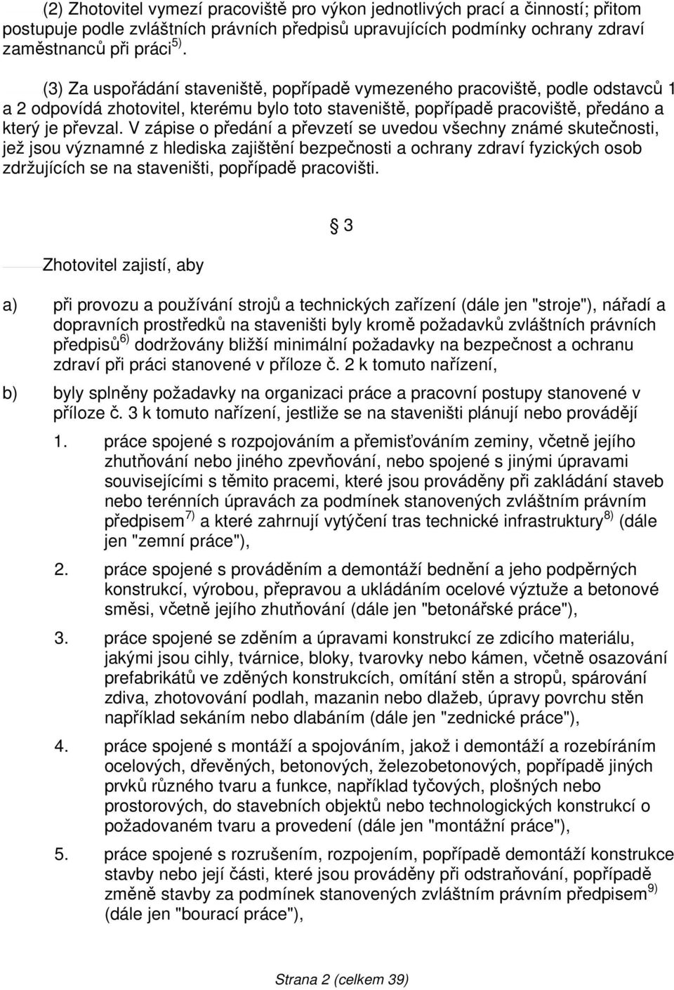 V zápise o předání a převzetí se uvedou všechny známé skutečnosti, jež jsou významné z hlediska zajištění bezpečnosti a ochrany zdraví fyzických osob zdržujících se na staveništi, popřípadě