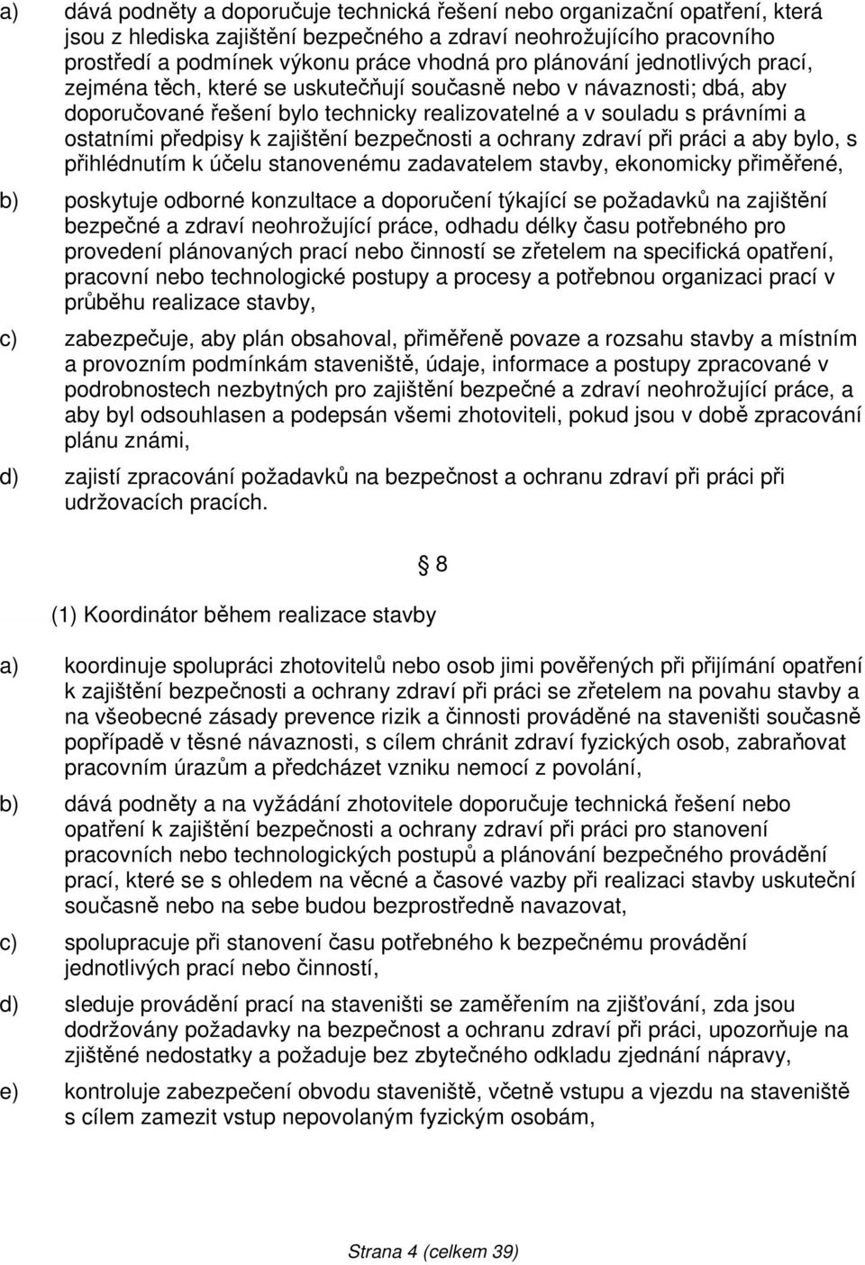 zajištění bezpečnosti a ochrany zdraví při práci a aby bylo, s přihlédnutím k účelu stanovenému zadavatelem stavby, ekonomicky přiměřené, b) poskytuje odborné konzultace a doporučení týkající se