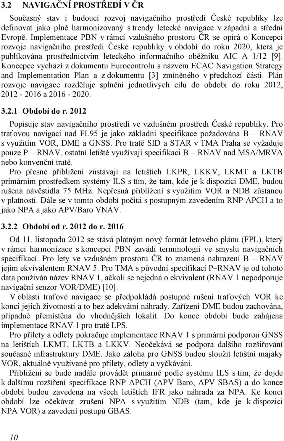 oběžníku AIC A 1/12 [9]. Koncepce vychází z dokumentu Eurocontrolu s názvem ECAC Navigation Strategy and Implementation Plan a z dokumentu [3] zmíněného v předchozí části.