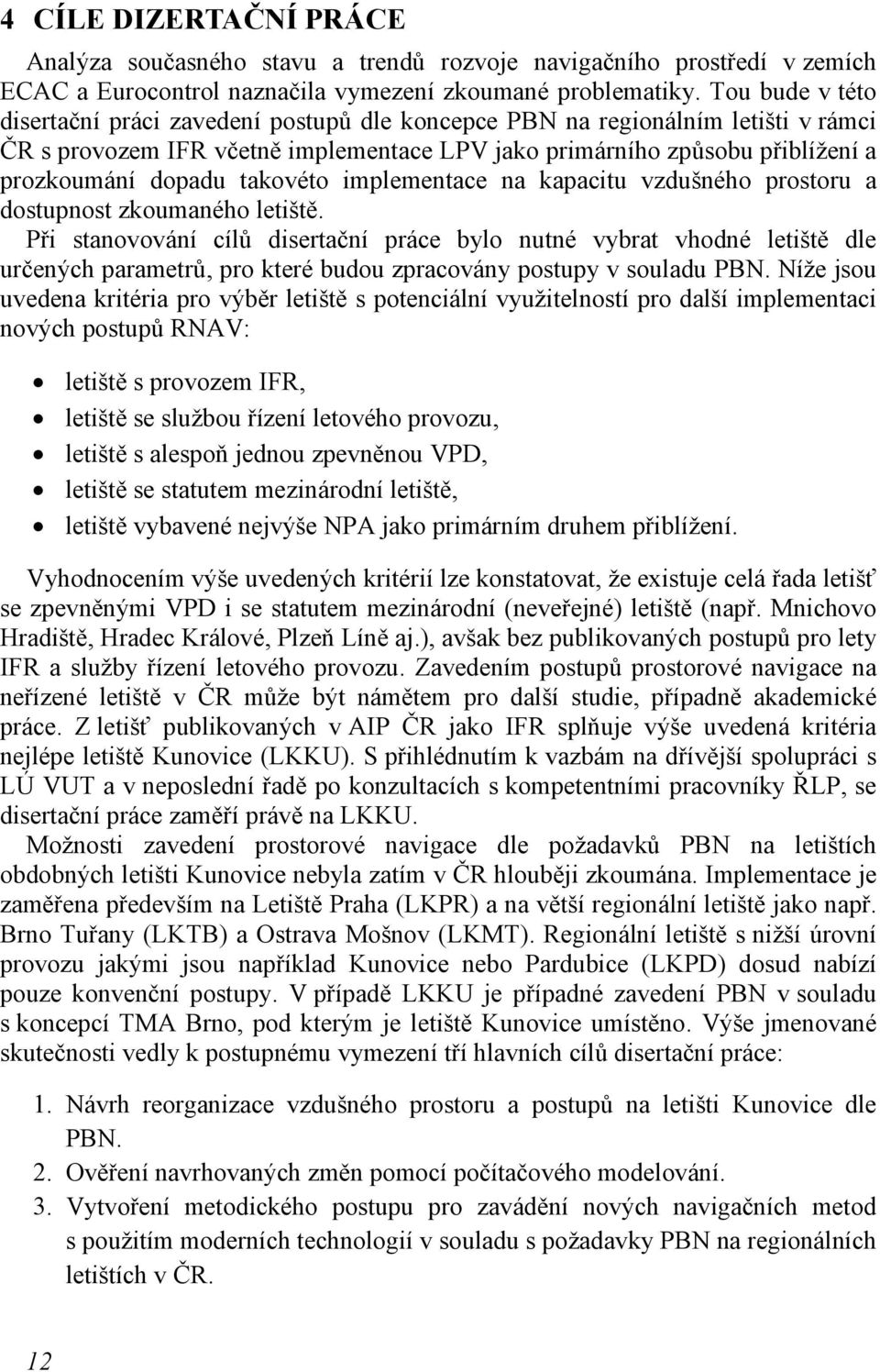 takovéto implementace na kapacitu vzdušného prostoru a dostupnost zkoumaného letiště.