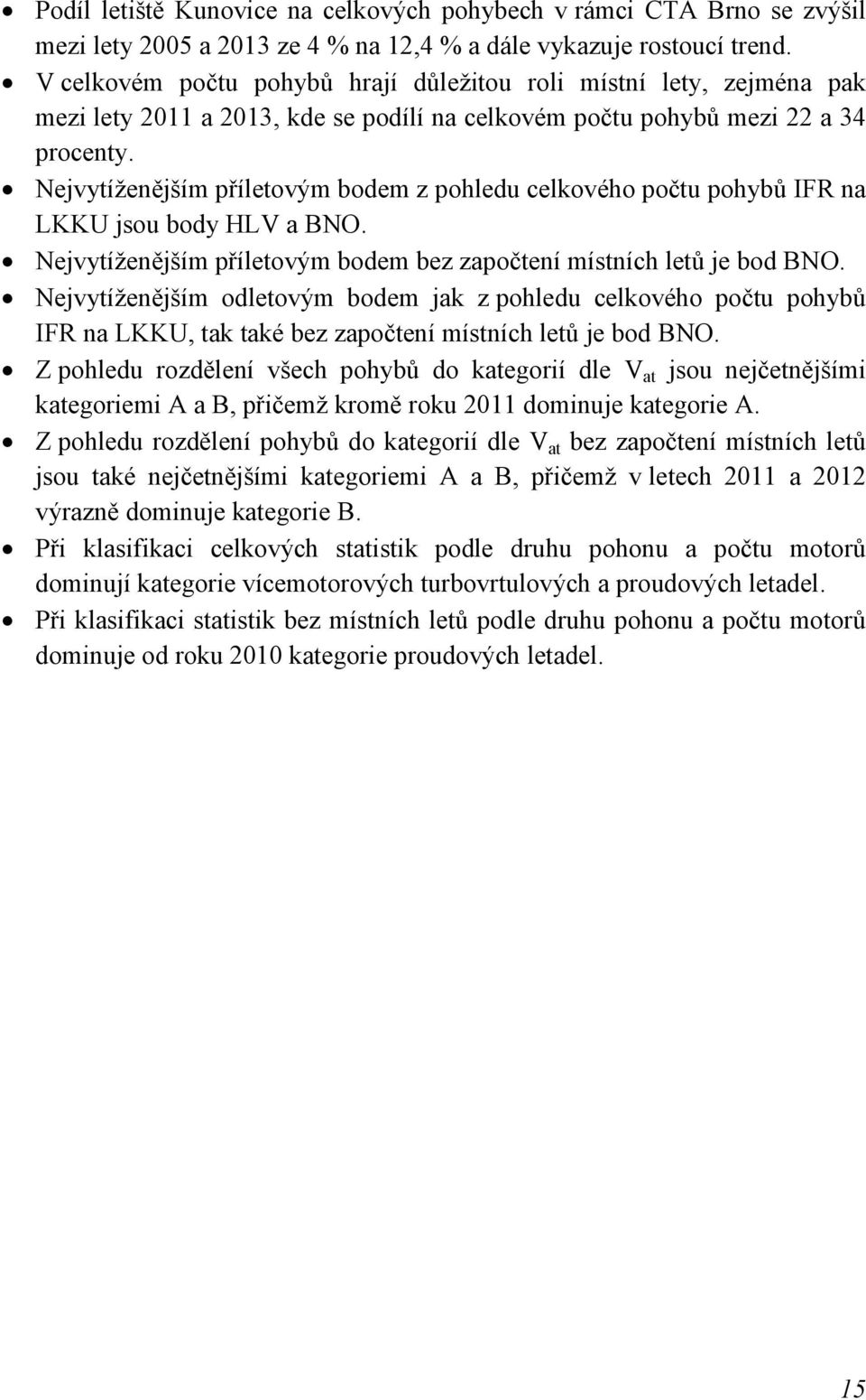 Nejvytíženějším příletovým bodem z pohledu celkového počtu pohybů IFR na LKKU jsou body HLV a BNO. Nejvytíženějším příletovým bodem bez započtení místních letů je bod BNO.