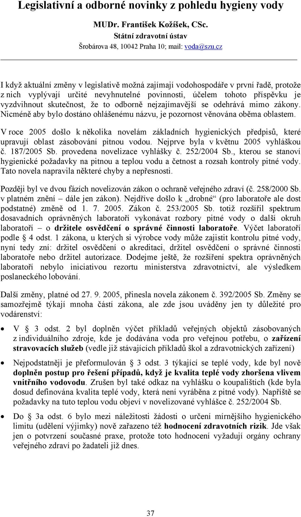 odborně nejzajímavější se odehrává mimo zákony. Nicméně aby bylo dostáno ohlášenému názvu, je pozornost věnována oběma oblastem.