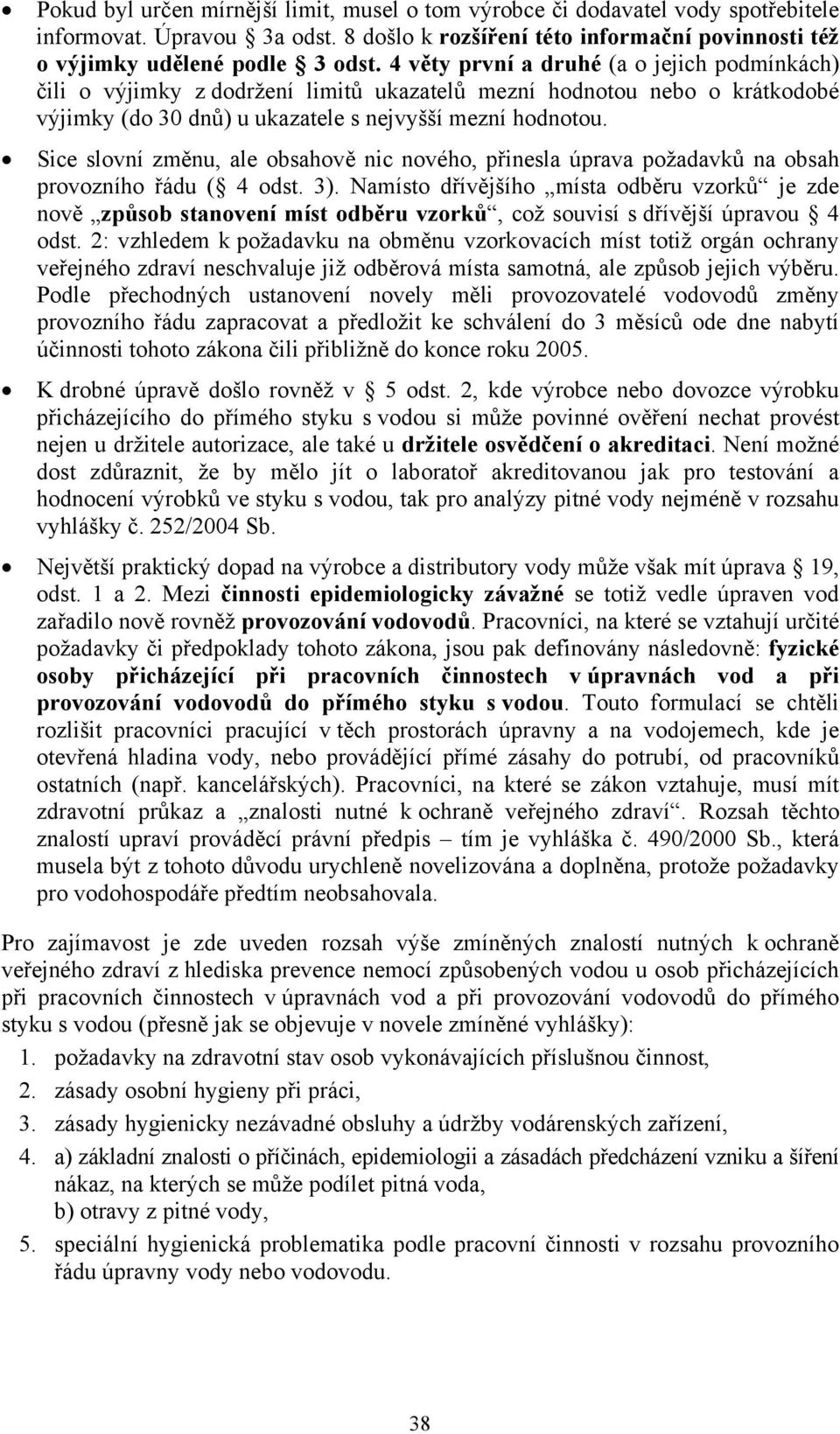 Sice slovní změnu, ale obsahově nic nového, přinesla úprava požadavků na obsah provozního řádu ( 4 odst. 3).