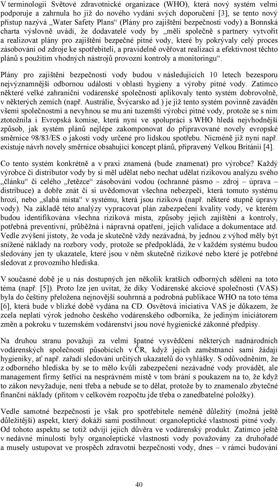 proces zásobování od zdroje ke spotřebiteli, a pravidelně ověřovat realizaci a efektivnost těchto plánů s použitím vhodných nástrojů provozní kontroly a monitoringu.