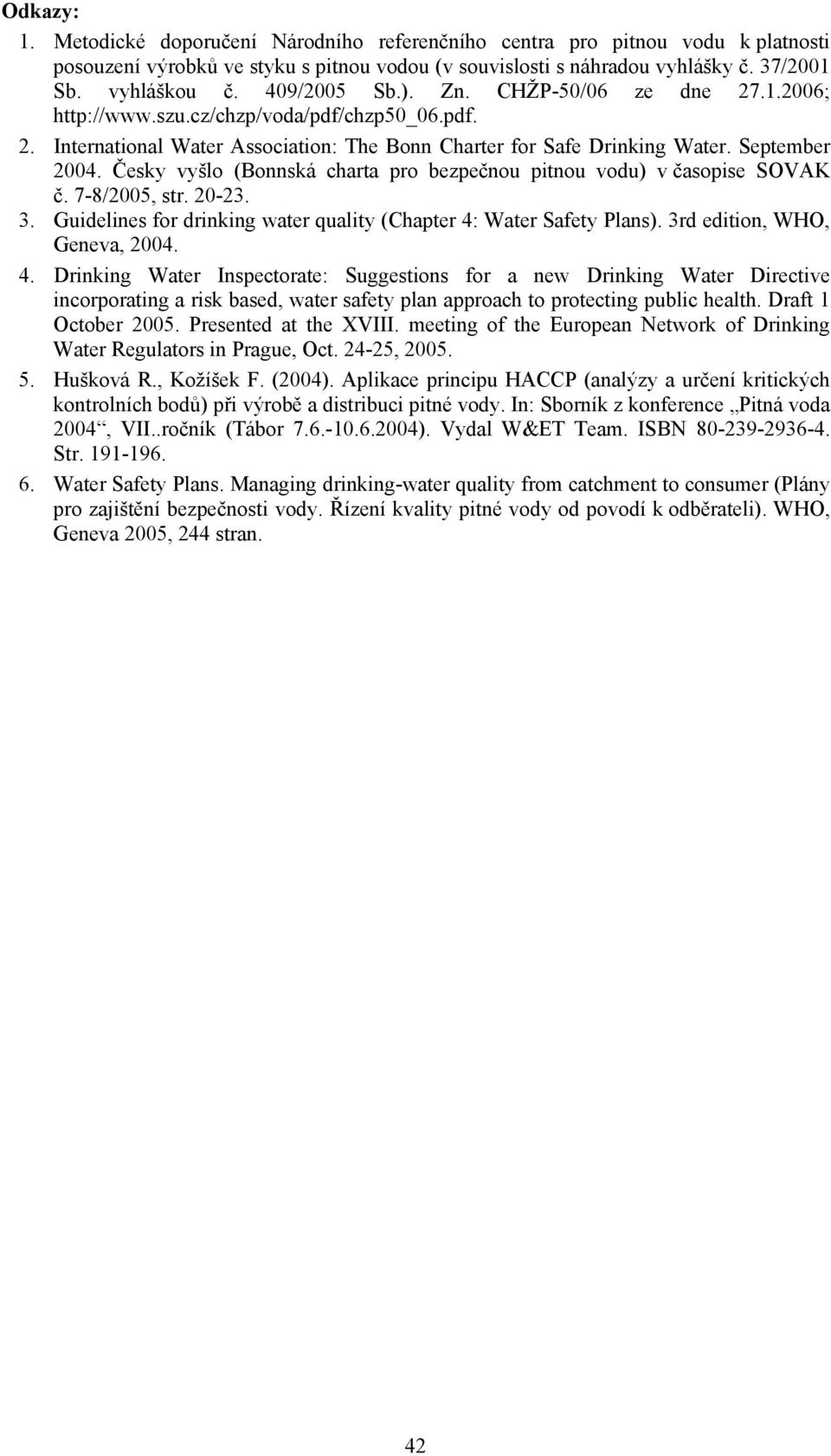 Česky vyšlo (Bonnská charta pro bezpečnou pitnou vodu) v časopise SOVAK č. 7-8/2005, str. 20-23. 3. Guidelines for drinking water quality (Chapter 4: Water Safety Plans).