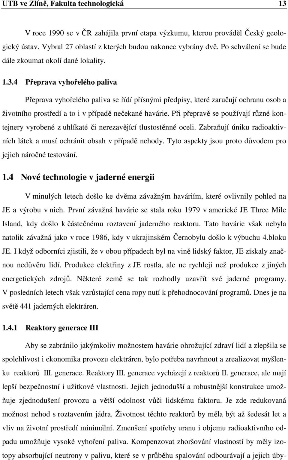 4 Přeprava vyhořelého paliva Přeprava vyhořelého paliva se řídí přísnými předpisy, které zaručují ochranu osob a životního prostředí a to i v případě nečekané havárie.