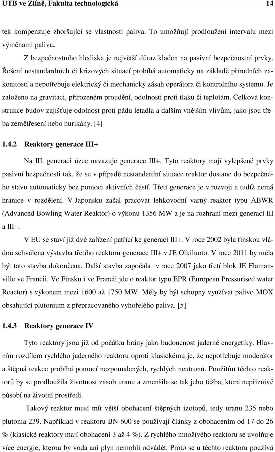 Řešení nestandardních či krizových situací probíhá automaticky na základě přírodních zákonitostí a nepotřebuje elektrický či mechanický zásah operátora či kontrolního systému.