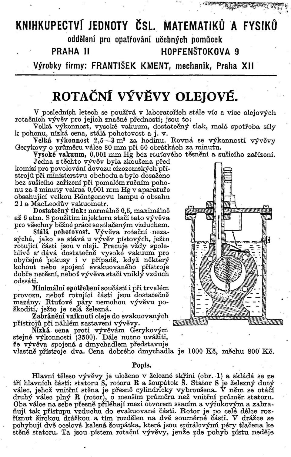 pohonu, nízká cena, stálá pohotovost a j. v. Velká výkonnost 2,5 3 m 3 za hodinu. Rovná se výkonnosti vývěvy Gerykovy o průměru válce 80 mm při 60 obrátkách za minutu.