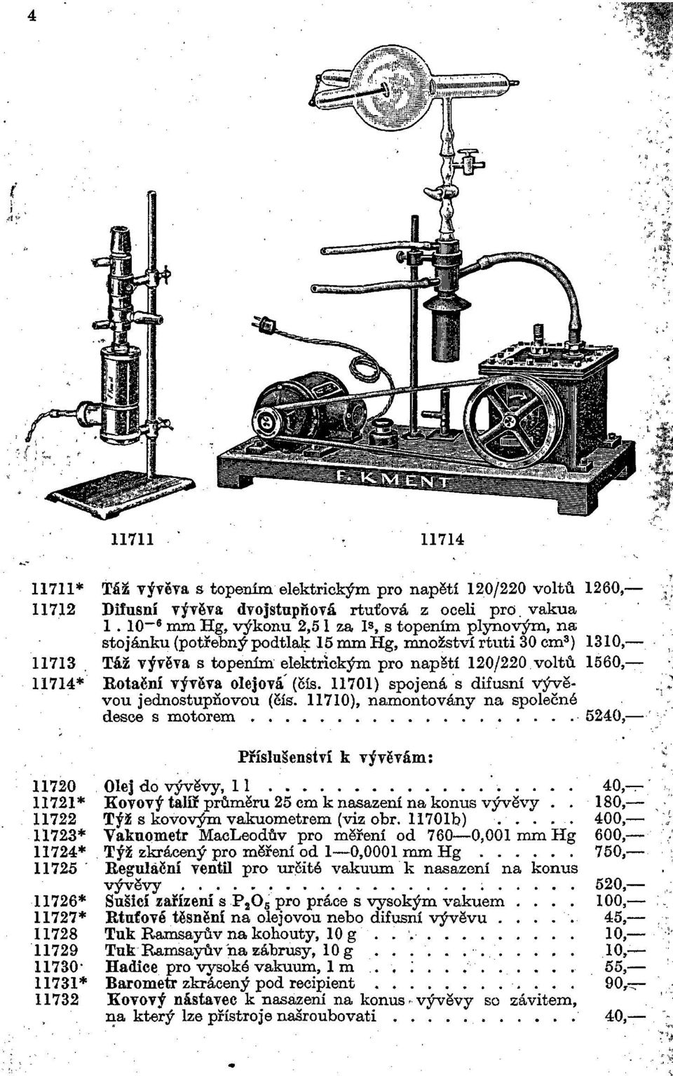 10~ 6 mm Hg, výkonu 2,5 1 za I s, s topením plynovým, na stojánku (potřebnýpodtlak 15 mm Hg, množství rtuti 30 cm 3 ) 1310, Táž vývěva s topením elektrickým pro napětí 120/220 voltů 1560, Rotační