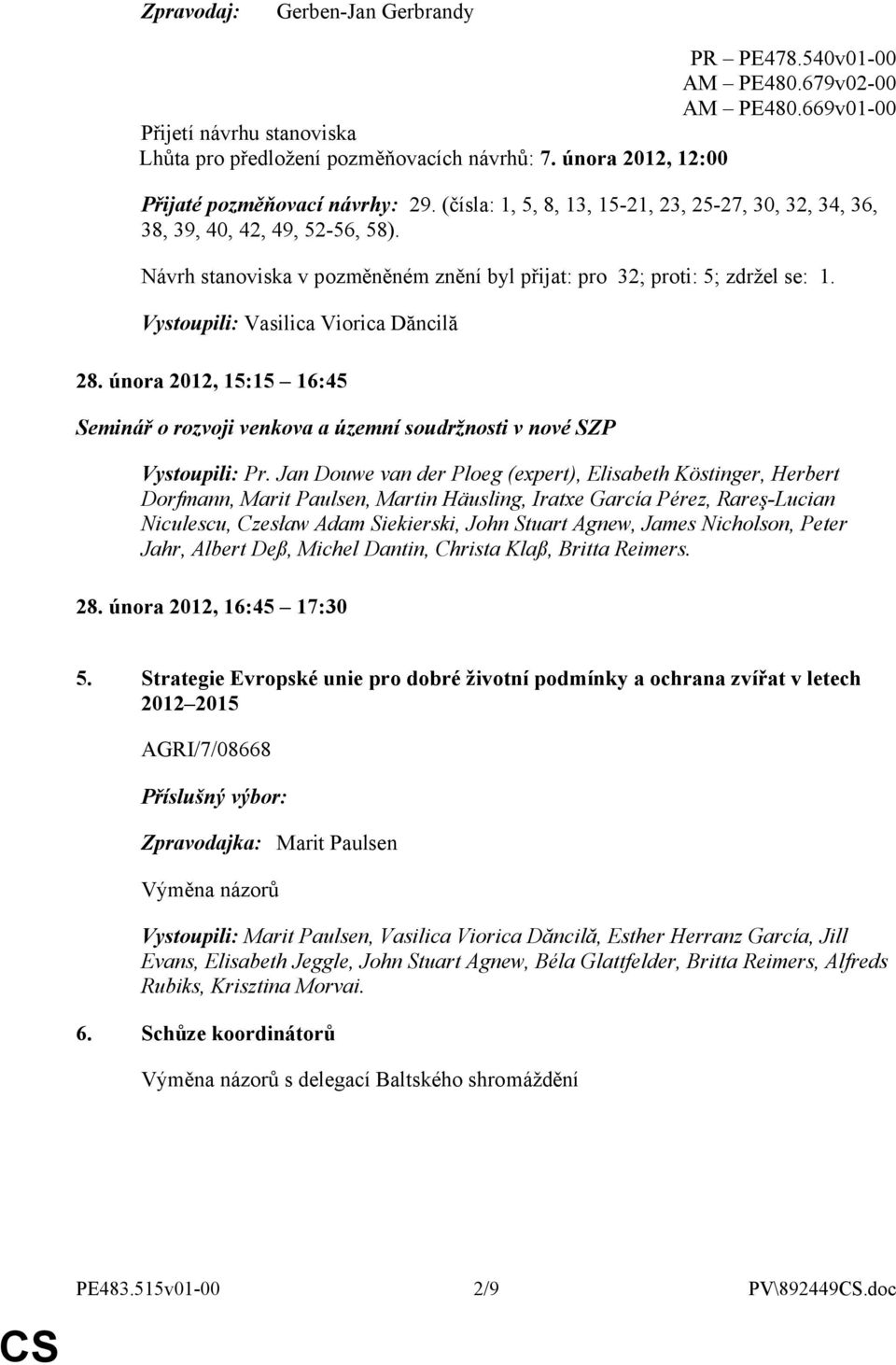 Návrh stanoviska v pozměněném znění byl přijat: pro 32; proti: 5; zdržel se: 1. Vystoupili: Vasilica Viorica Dăncilă 28.