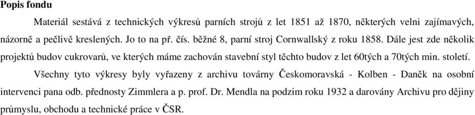 Dále jest zde několik projektů budov cukrovarů, ve kterých máme zachován stavební styl těchto budov z let 60tých a 70tých min. století.