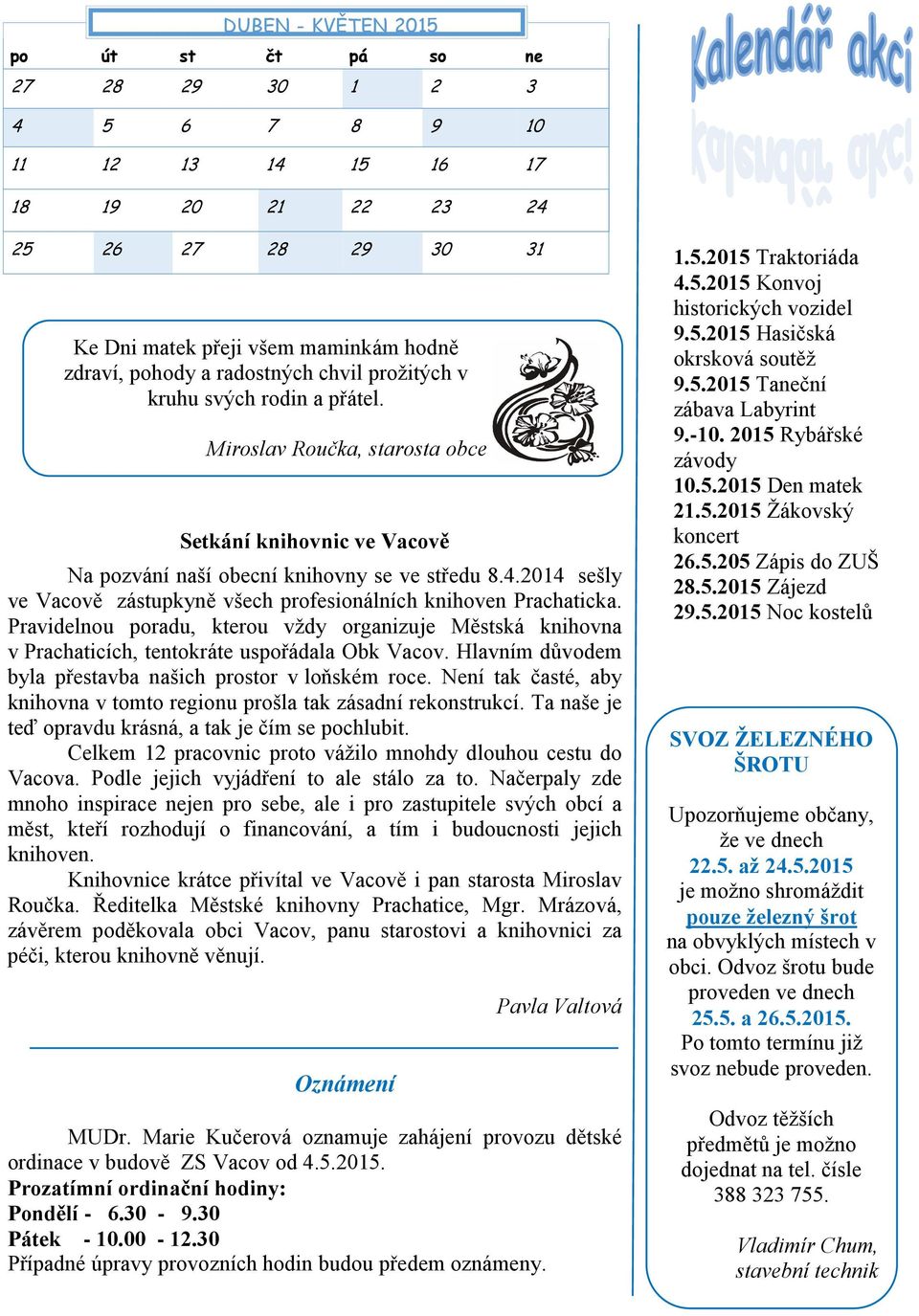 2014 sešly ve Vacově zástupkyně všech profesionálních knihoven Prachaticka. Pravidelnou poradu, kterou vždy organizuje Městská knihovna v Prachaticích, tentokráte uspořádala Obk Vacov.