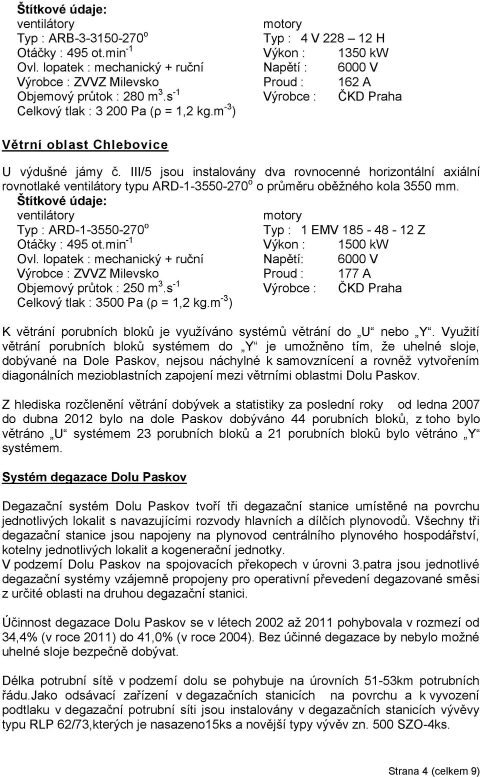 m -3 ) Větrní oblast Chlebovice U výdušné jámy č. III/5 jsou instalovány dva rovnocenné horizontální axiální rovnotlaké ventilátory typu ARD-1-3550-270 o o průměru oběžného kola 3550 mm.