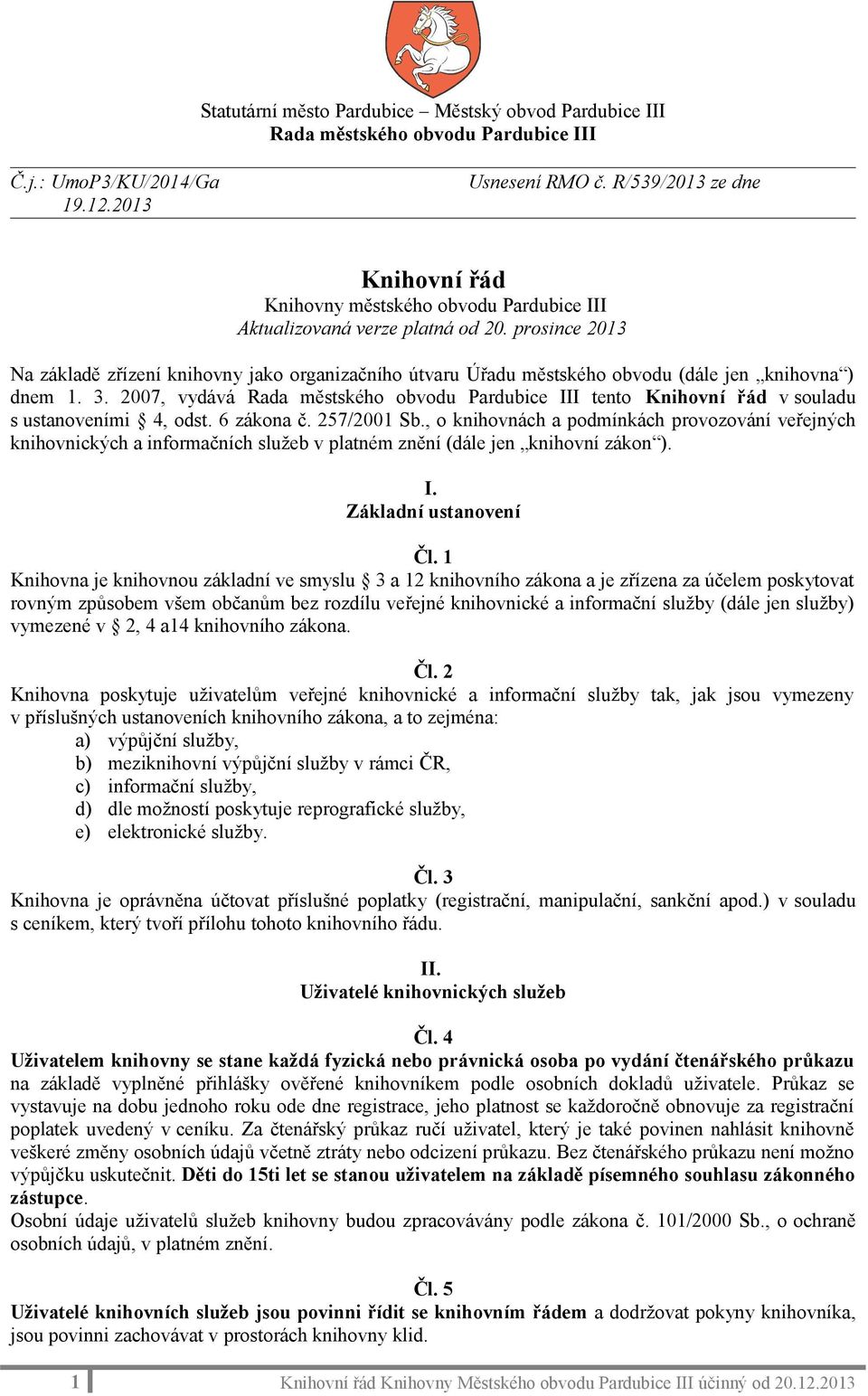 prosince 2013 Na základě zřízení knihovny jako organizačního útvaru Úřadu městského obvodu (dále jen knihovna ) dnem 1. 3.