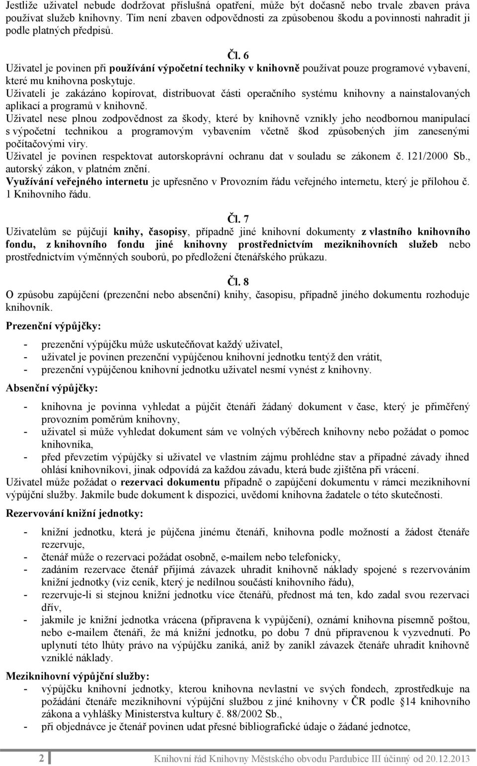 6 Uživatel je povinen při používání výpočetní techniky v knihovně používat pouze programové vybavení, které mu knihovna poskytuje.