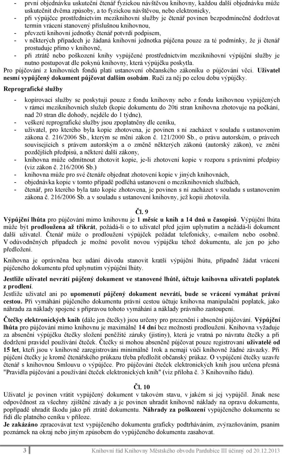 knihovní jednotka půjčena pouze za té podmínky, že ji čtenář prostuduje přímo v knihovně, - při ztrátě nebo poškození knihy vypůjčené prostřednictvím meziknihovní výpůjční služby je nutno postupovat