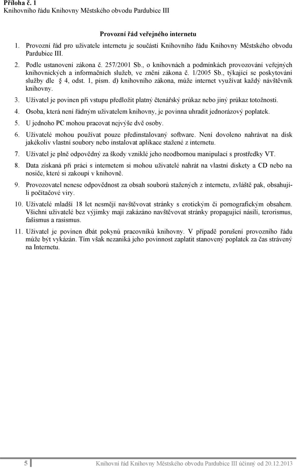 , o knihovnách a podmínkách provozování veřejných knihovnických a informačních služeb, ve znění zákona č. 1/2005 Sb., týkající se poskytování služby dle 4, odst. 1, písm.