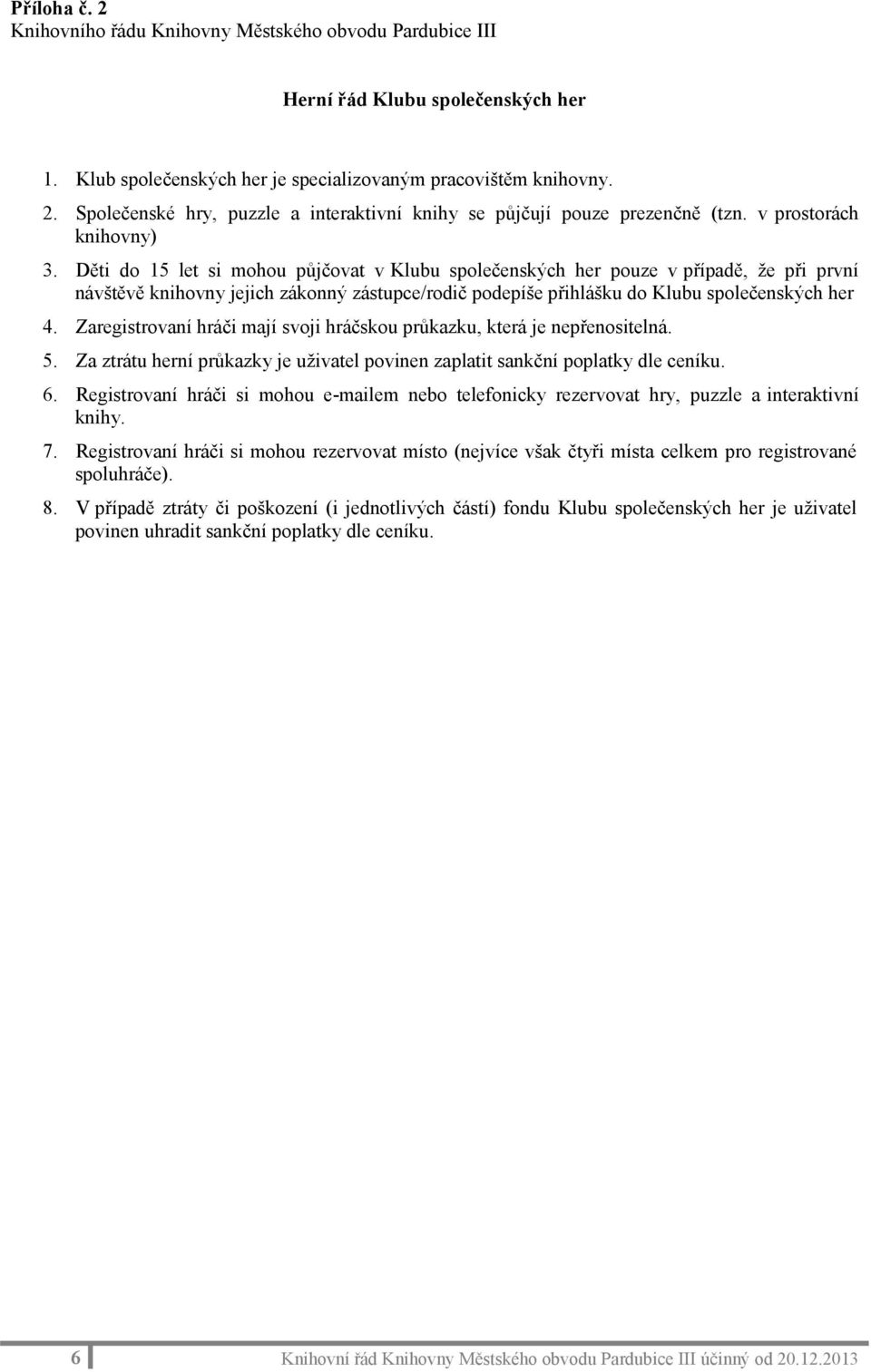 Děti do 15 let si mohou půjčovat v Klubu společenských her pouze v případě, že při první návštěvě knihovny jejich zákonný zástupce/rodič podepíše přihlášku do Klubu společenských her 4.