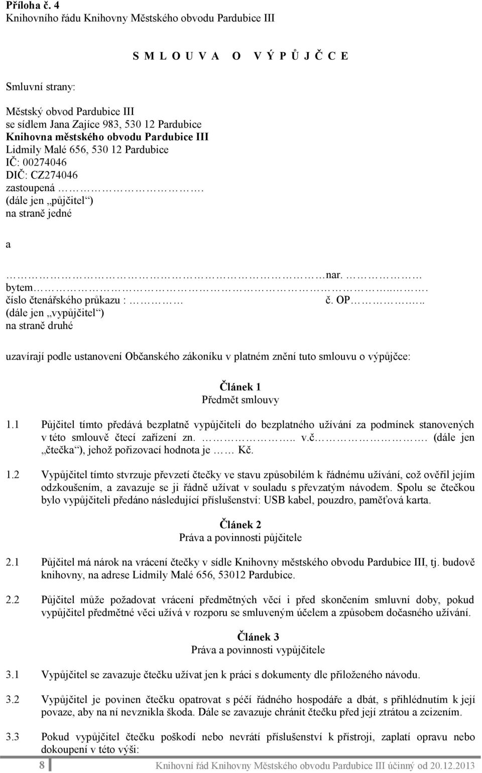 obvodu Pardubice III Lidmily Malé 656, 530 12 Pardubice IČ: 00274046 DIČ: CZ274046 zastoupená. (dále jen půjčitel ) na straně jedné a nar. bytem... číslo čtenářského průkazu : č. OP.