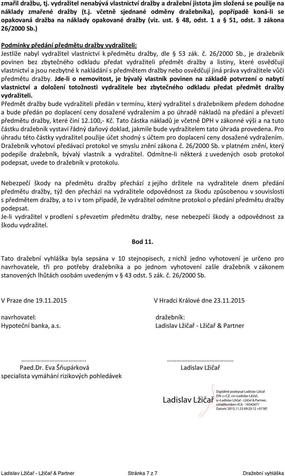 ) Podmínky předání předmětu dražby vydražiteli: Jestliže nabyl vydražitel vlastnictví k předmětu dražby, dle 53 zák. č. 26/2000 Sb.