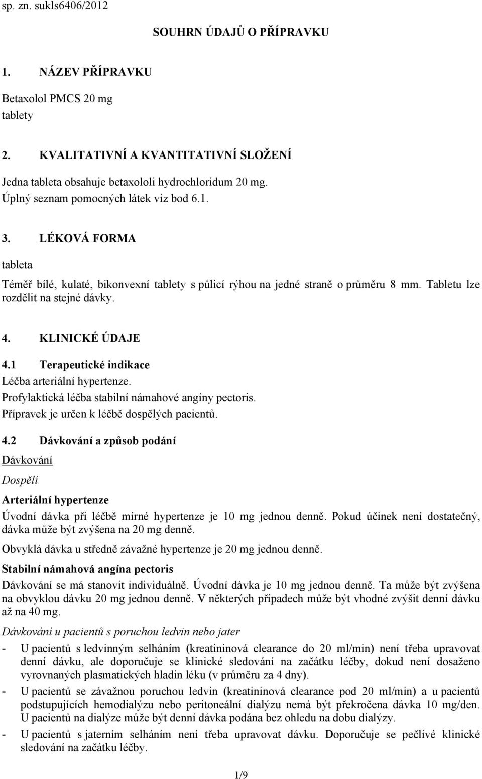 KLINICKÉ ÚDAJE 4.1 Terapeutické indikace Léčba arteriální hypertenze. Profylaktická léčba stabilní námahové angíny pectoris. Přípravek je určen k léčbě dospělých pacientů. 4.2 Dávkování a způsob podání Dávkování Dospělí Arteriální hypertenze Úvodní dávka při léčbě mírné hypertenze je 10 mg jednou denně.