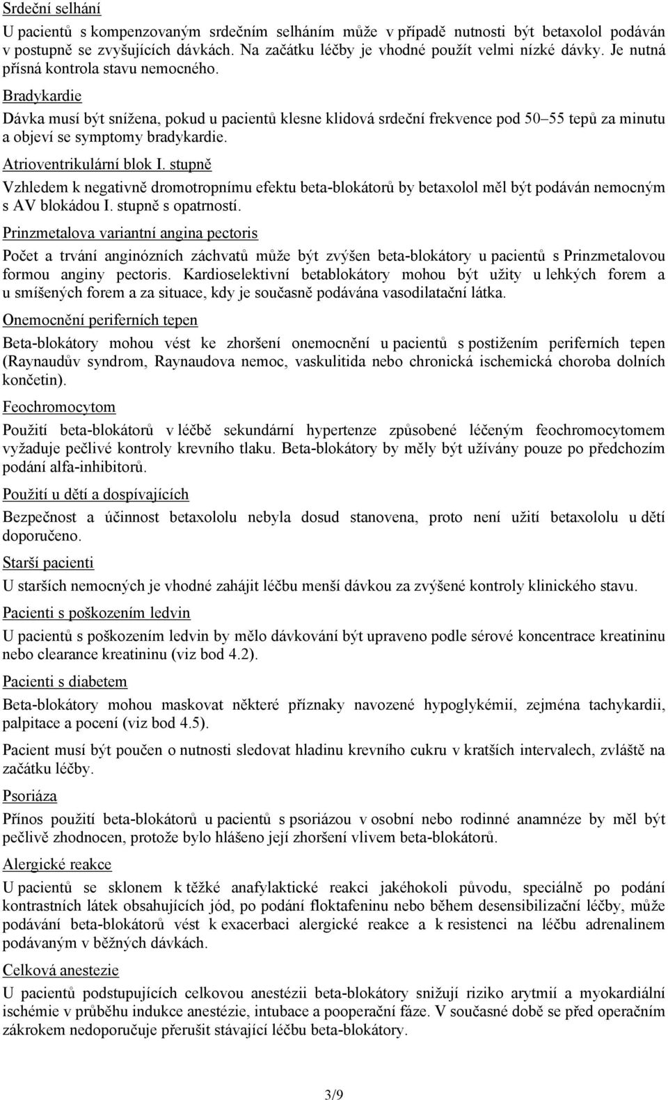 Atrioventrikulární blok I. stupně Vzhledem k negativně dromotropnímu efektu beta-blokátorů by betaxolol měl být podáván nemocným s AV blokádou I. stupně s opatrností.