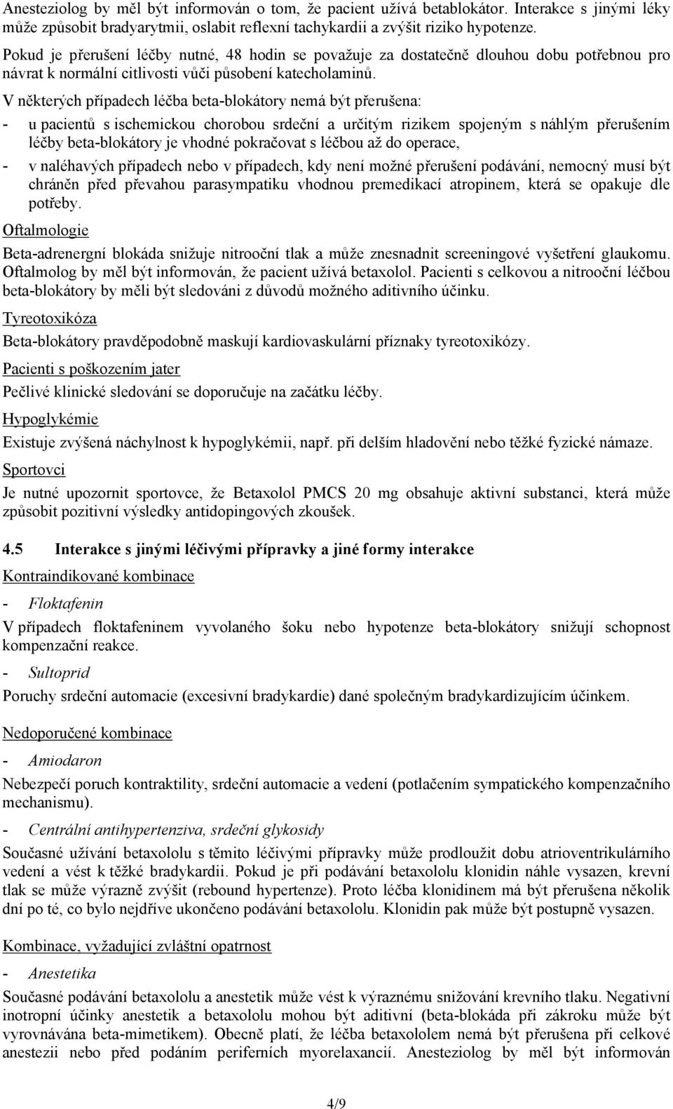 V některých případech léčba beta-blokátory nemá být přerušena: - u pacientů s ischemickou chorobou srdeční a určitým rizikem spojeným s náhlým přerušením léčby beta-blokátory je vhodné pokračovat s