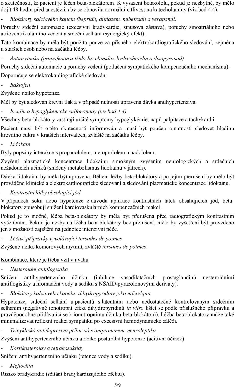 vedení a srdeční selhání (synergický efekt). Tato kombinace by měla být použita pouze za přísného elektrokardiografického sledování, zejména u starších osob nebo na začátku léčby.