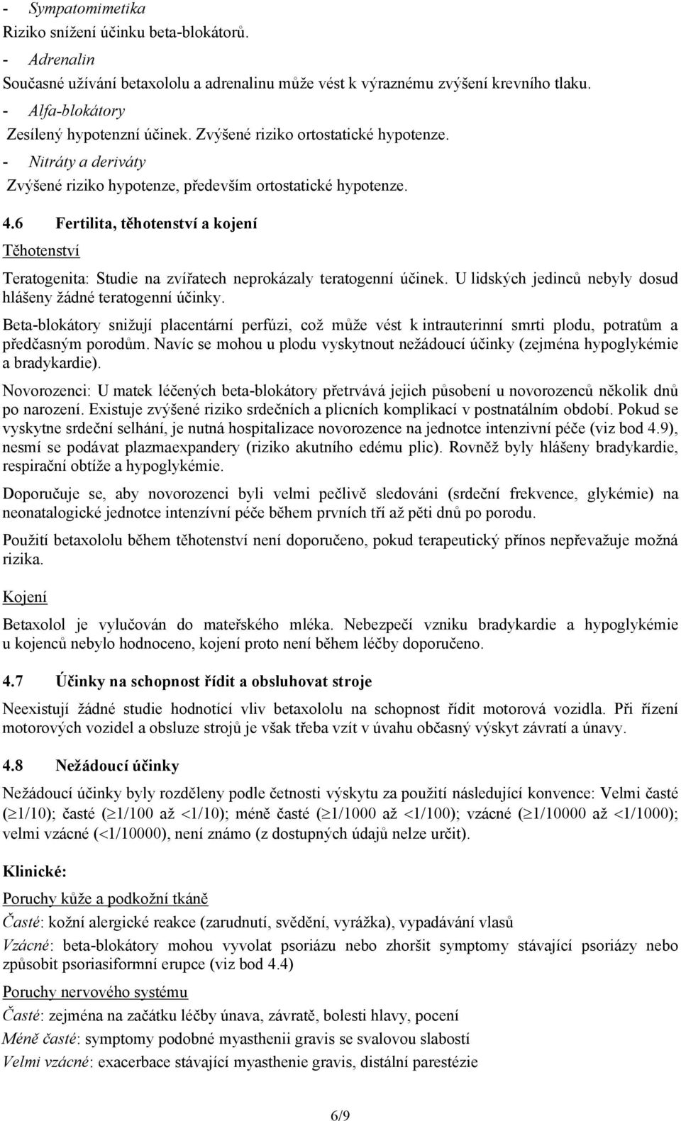 6 Fertilita, těhotenství a kojení Těhotenství Teratogenita: Studie na zvířatech neprokázaly teratogenní účinek. U lidských jedinců nebyly dosud hlášeny žádné teratogenní účinky.