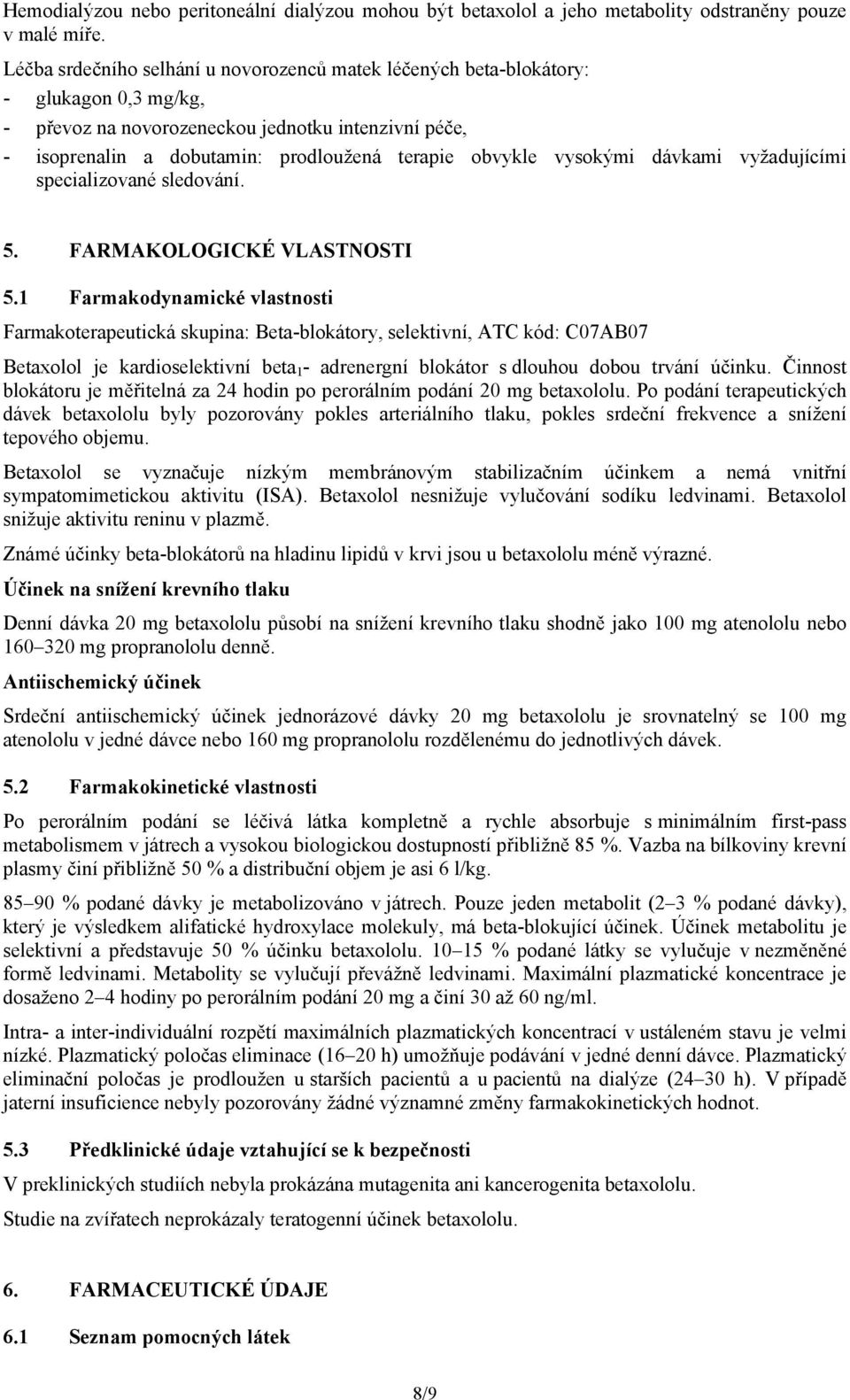 vysokými dávkami vyžadujícími specializované sledování. 5. FARMAKOLOGICKÉ VLASTNOSTI 5.