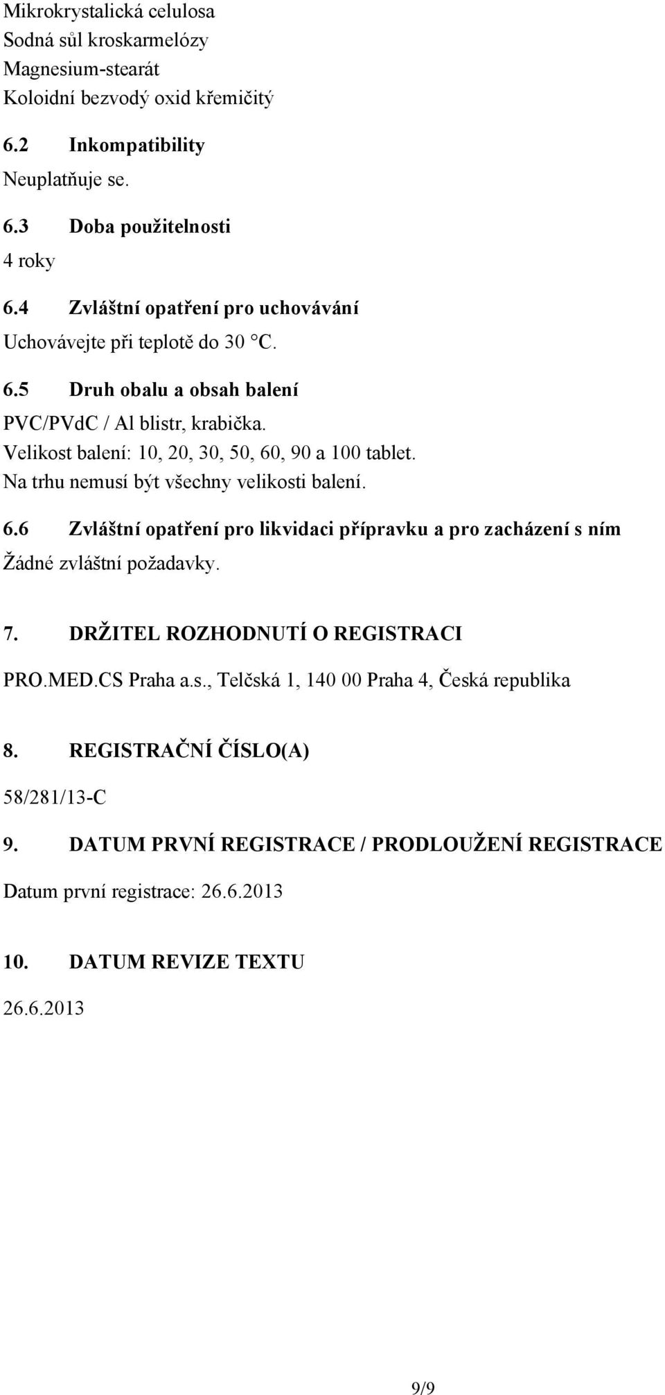 Na trhu nemusí být všechny velikosti balení. 6.6 Zvláštní opatření pro likvidaci přípravku a pro zacházení s ním Žádné zvláštní požadavky. 7. DRŽITEL ROZHODNUTÍ O REGISTRACI PRO.MED.