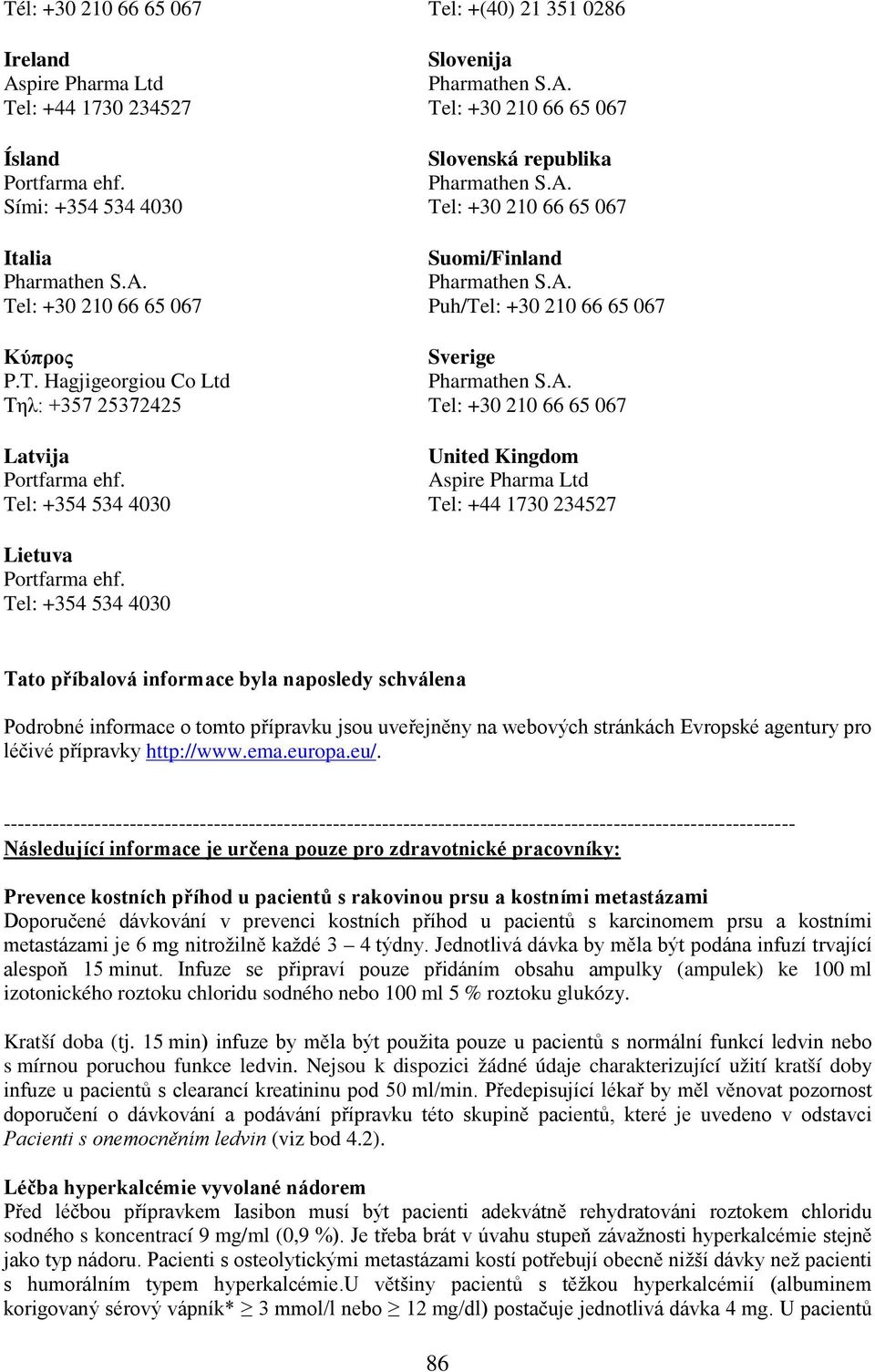 Podrobné informace o tomto přípravku jsou uveřejněny na webových stránkách Evropské agentury pro léčivé přípravky http://www.ema.europa.eu/.