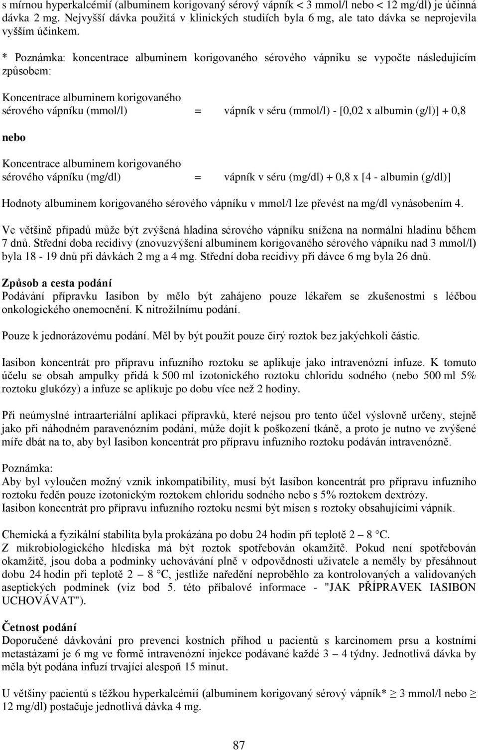 * Poznámka: koncentrace albuminem korigovaného sérového vápníku se vypočte následujícím způsobem: Koncentrace albuminem korigovaného sérového vápníku (mmol/l) = vápník v séru (mmol/l) - [0,02 x