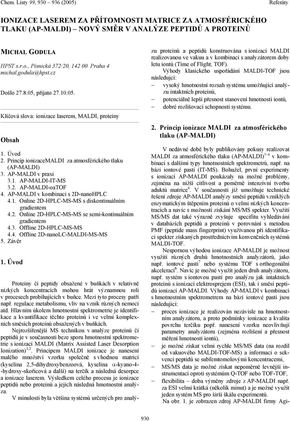 AP-MALDI v kombinci s 2D-nnoHPLC 4.1. Online 2D-HPLC-MS-MS s diskontinuálním grdientem 4.2. Online 2D-HPLC-MS-MS se semi-kontinuálním grdientem 4.3. Offline 2D-HPLC-MS-MS 4.4. Offline 2D-nnoLC-MALDI-MS-MS 5.