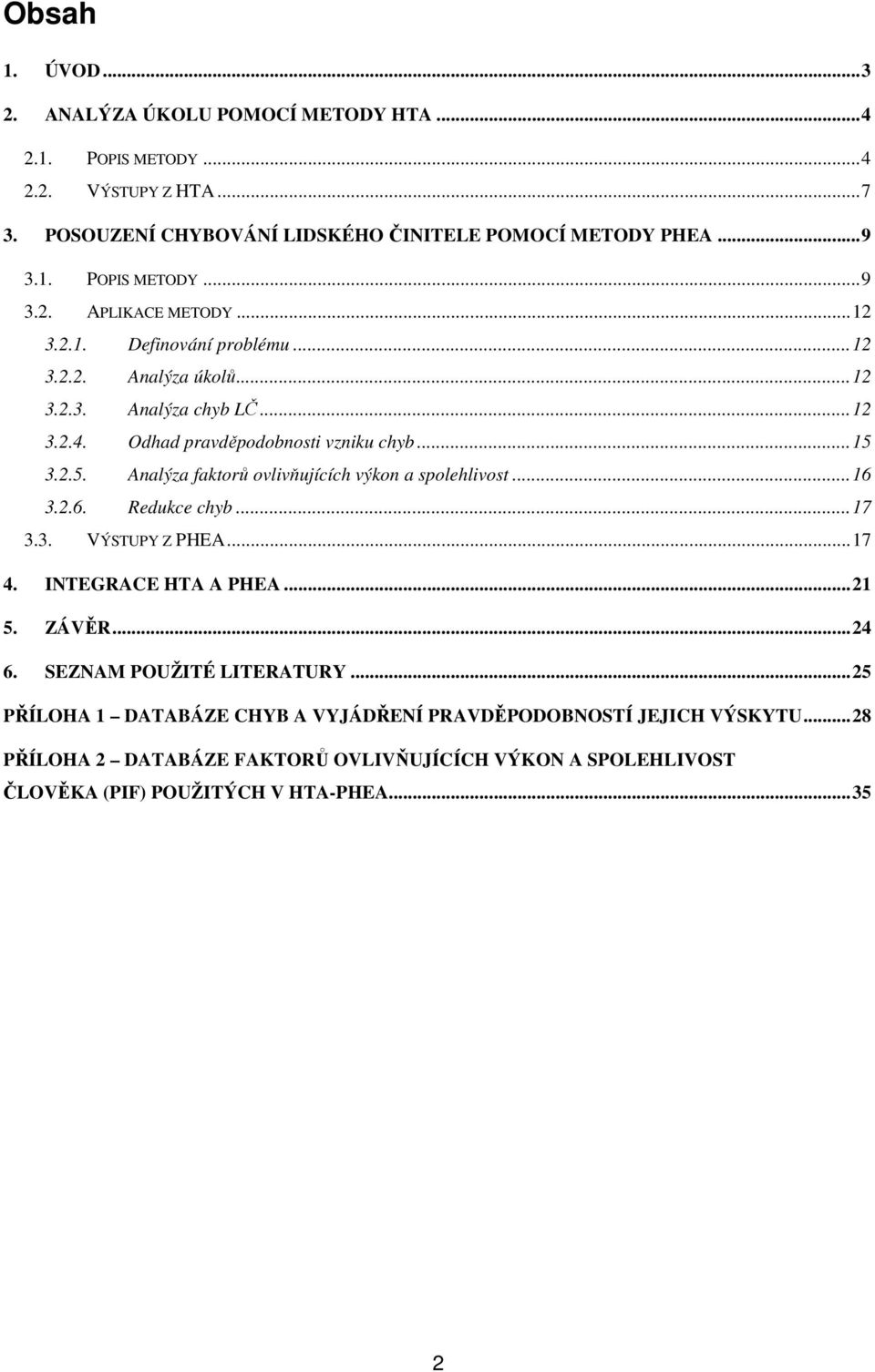 3.2.5. Analýza faktorů ovlivňujících výkon a spolehlivost... 16 3.2.6. Redukce chyb... 17 3.3. VÝSTUPY Z PHEA... 17 4. INTEGRACE HTA A PHEA... 21 5. ZÁVĚR... 24 6.