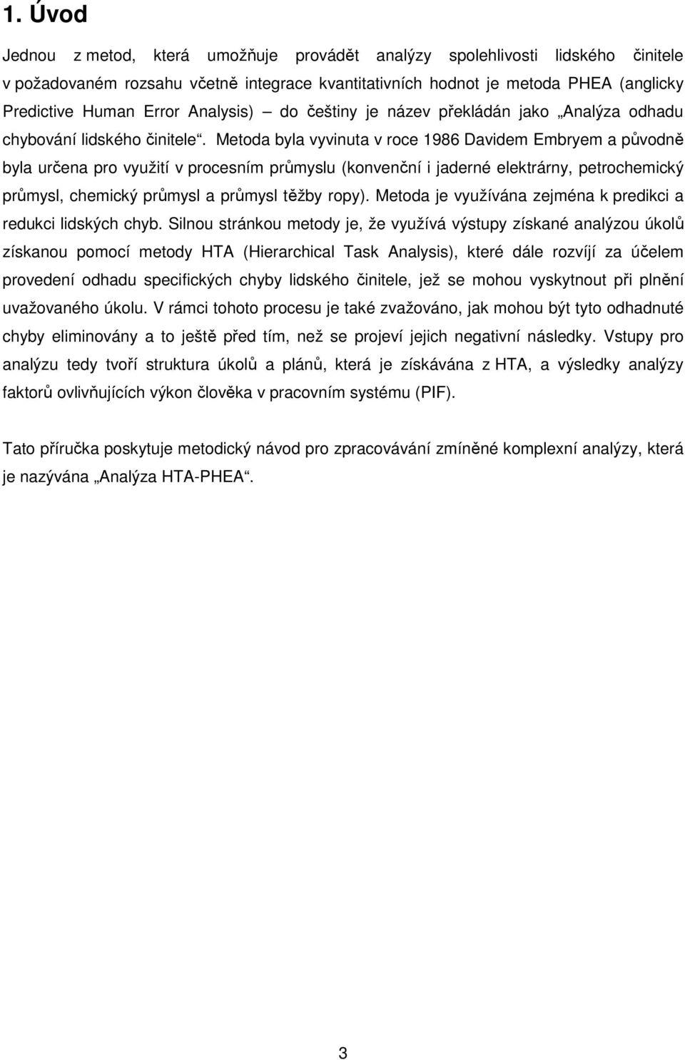 Metoda byla vyvinuta v roce 1986 Davidem Embryem a původně byla určena pro využití v procesním průmyslu (konvenční i jaderné elektrárny, petrochemický průmysl, chemický průmysl a průmysl těžby ropy).