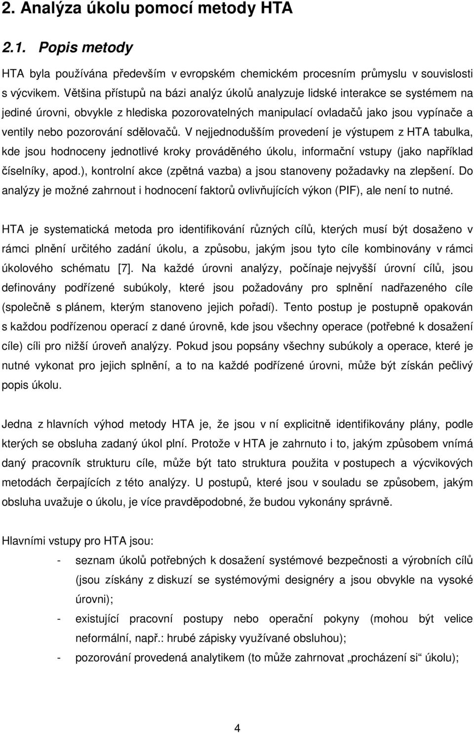 sdělovačů. V nejjednodušším provedení je výstupem z HTA tabulka, kde jsou hodnoceny jednotlivé kroky prováděného úkolu, informační vstupy (jako například číselníky, apod.