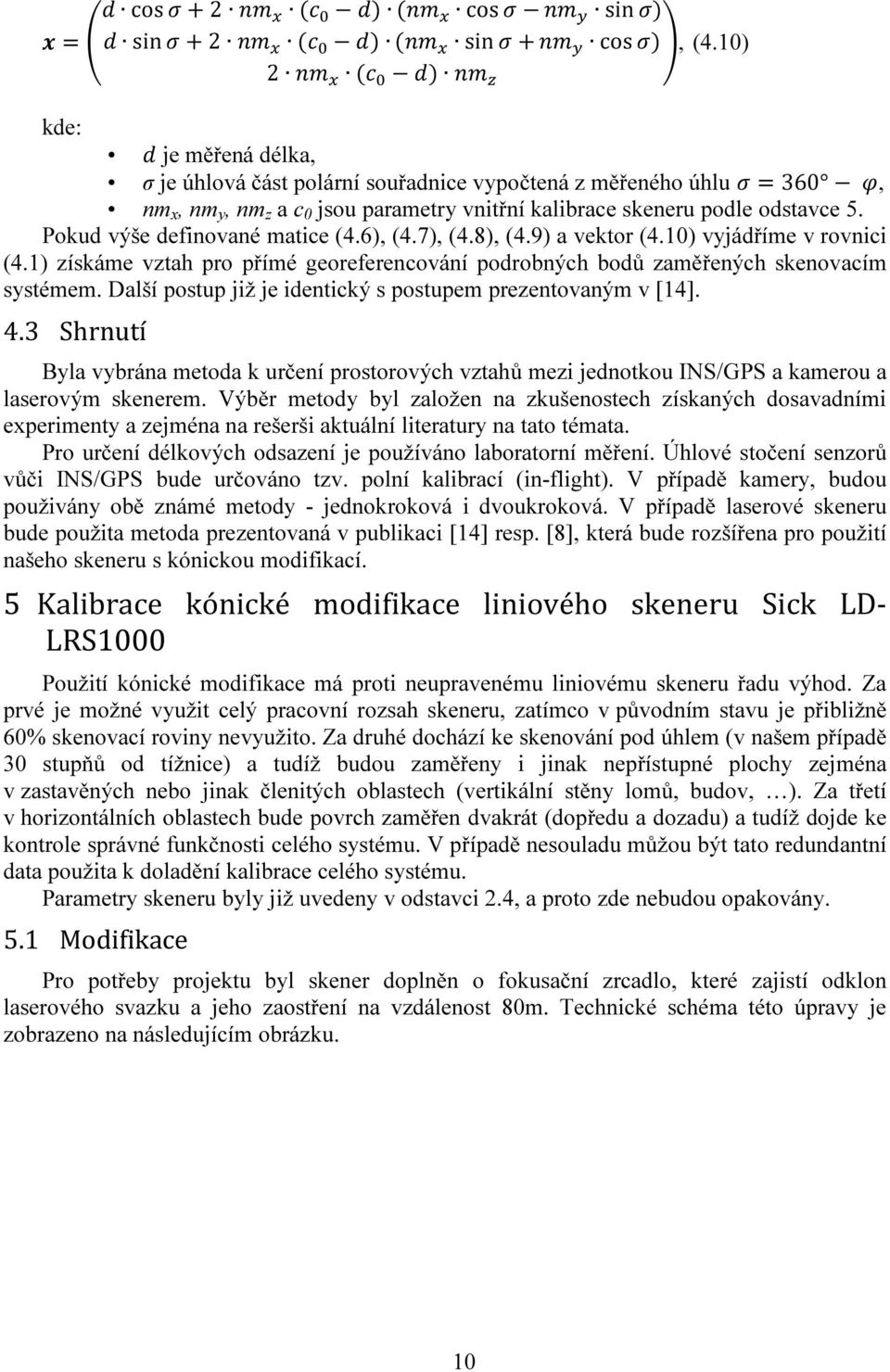 Pokud výše definované matice (4.6), (4.7), (4.8), (4.9) a vektor (4.10) vyjádříme v rovnici (4.1) získáme vztah pro přímé georeferencování podrobných bodů zaměřených skenovacím systémem.