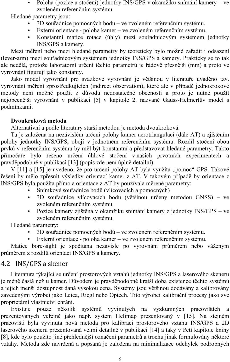 Mezi měření nebo mezi hledané parametry by teoreticky bylo možné zařadit i odsazení (lever-arm) mezi souřadnicovým systémem jednotky INS/GPS a kamery.