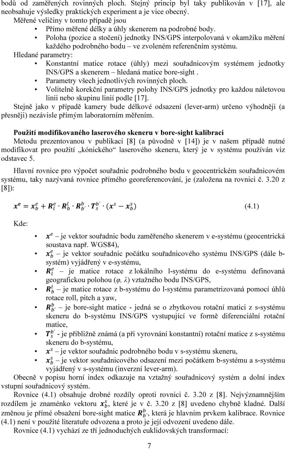 Poloha (pozice a stočení) jednotky INS/GPS interpolovaná v okamžiku měření každého podrobného bodu ve zvoleném referenčním systému.